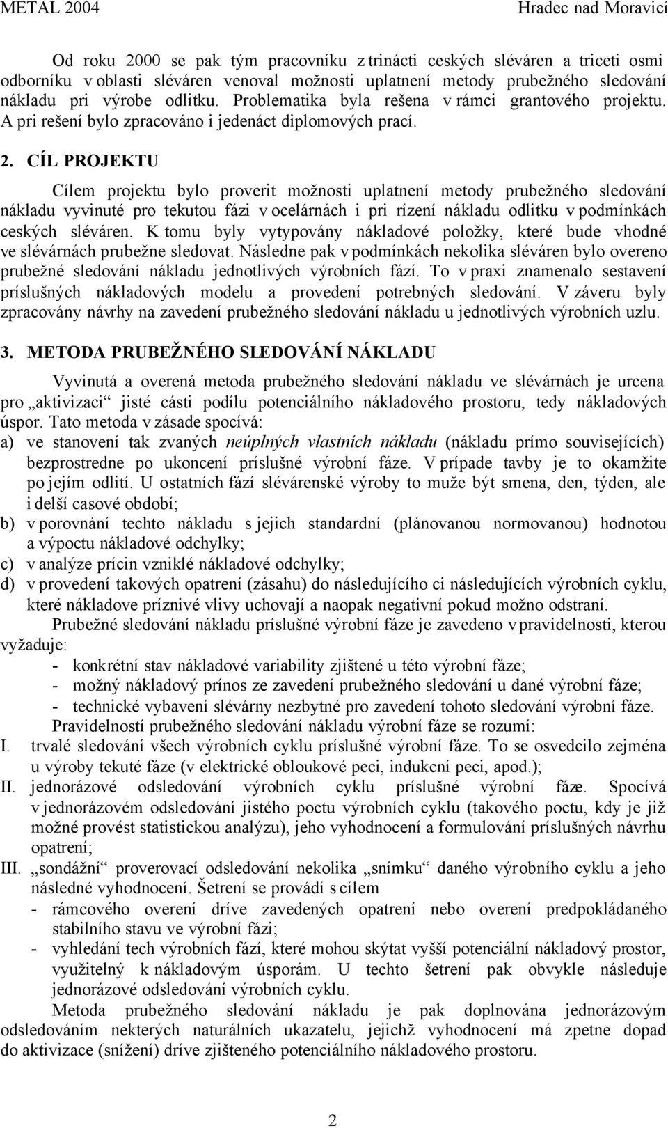 CÍL PROJEKTU Cílem projektu bylo proverit možnosti uplatnení metody prubežného sledování nákladu vyvinuté pro tekutou fázi v ocelárnách i pri rízení nákladu odlitku v podmínkách ceských sléváren.