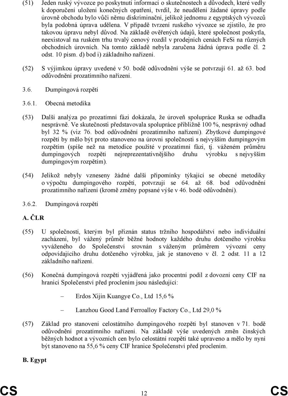 Na základě ověřených údajů, které společnost poskytla, neexistoval na ruském trhu trvalý cenový rozdíl v prodejních cenách FeSi na různých obchodních úrovních.