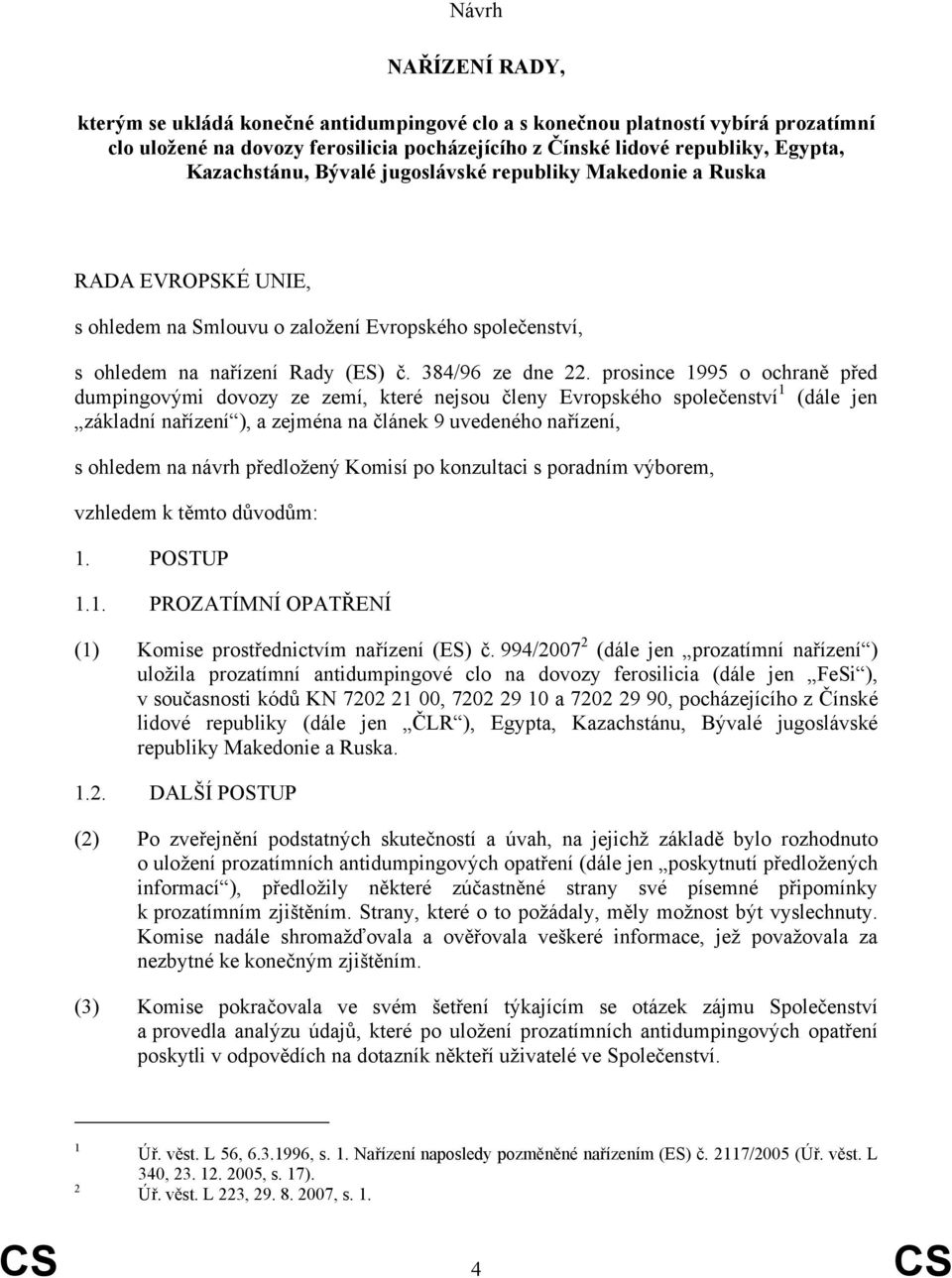 prosince 1995 o ochraně před dumpingovými dovozy ze zemí, které nejsou členy Evropského společenství 1 (dále jen základní nařízení ), a zejména na článek 9 uvedeného nařízení, s ohledem na návrh