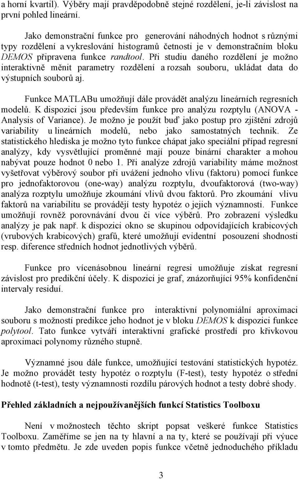 Při studiu daného rozdělení je možno interaktivně měnit parametry rozdělení a rozsah souboru, ukládat data do výstupních souborů aj.