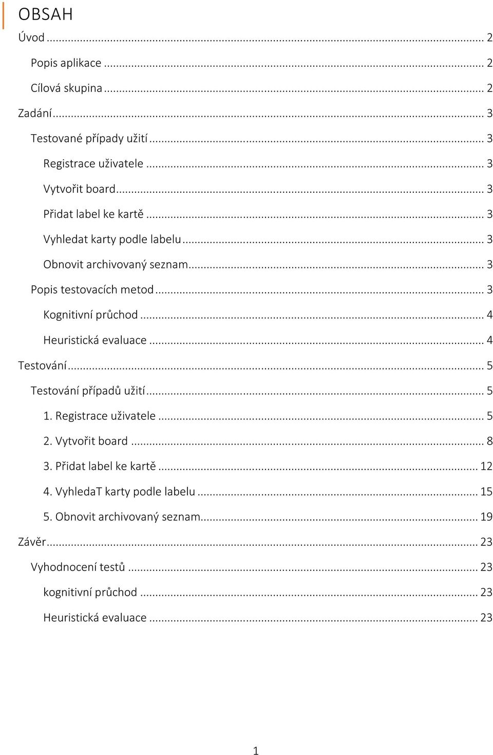 .. 3 Kognitivní průchod... 4... 4 Testování... 5 Testování případů užití... 5 1. Registrace uživatele... 5 2. Vytvořit board... 8 3.