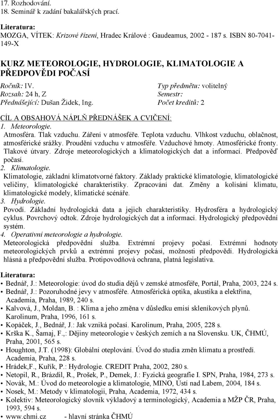 Meteorologie. Atmosféra. Tlak vzduchu. Záření v atmosféře. Teplota vzduchu. Vlhkost vzduchu, oblačnost, atmosférické srážky. Proudění vzduchu v atmosféře. Vzduchové hmoty. Atmosférické fronty.