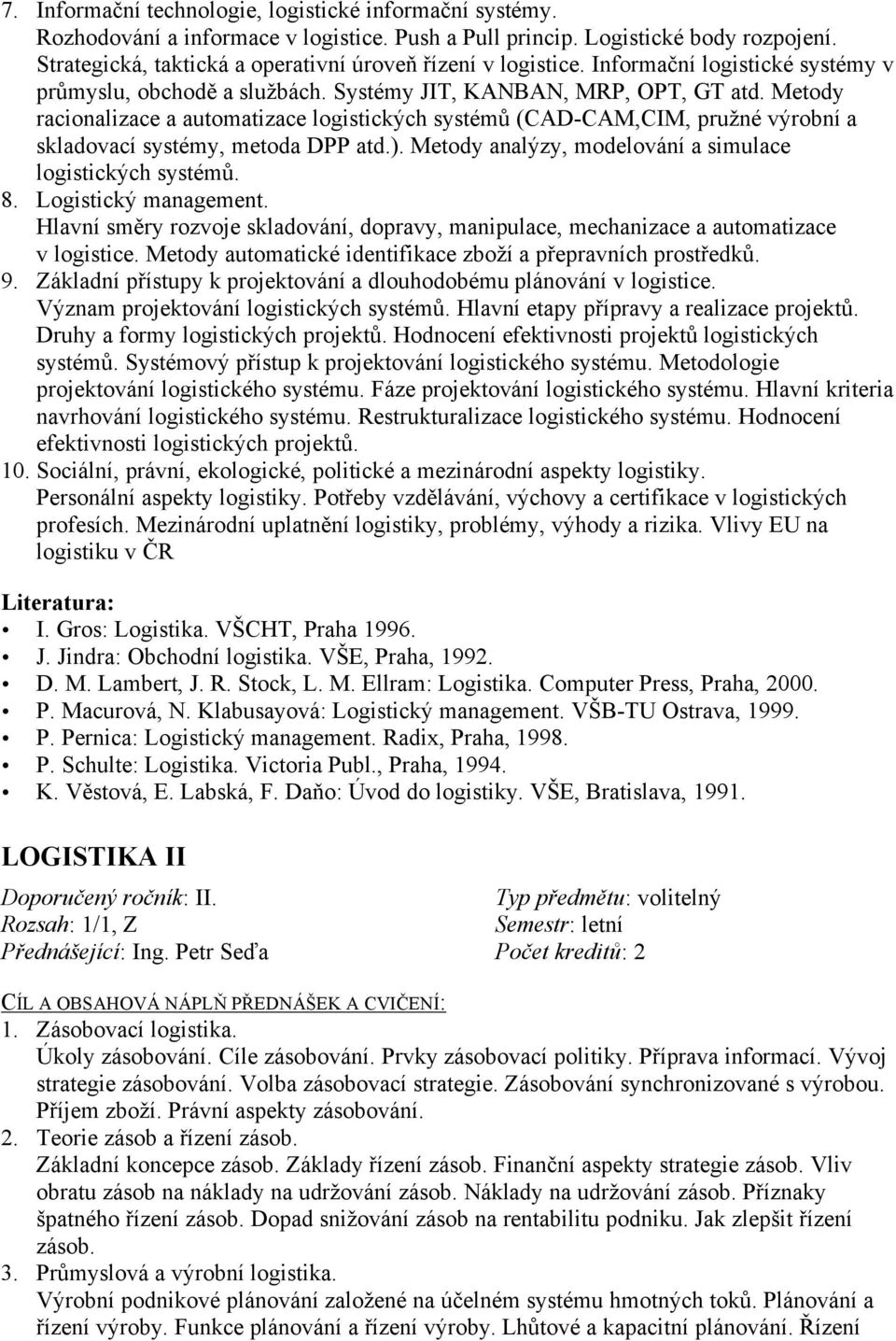 Metody racionalizace a automatizace logistických systémů (CAD-CAM,CIM, pružné výrobní a skladovací systémy, metoda DPP atd.). Metody analýzy, modelování a simulace logistických systémů. 8.