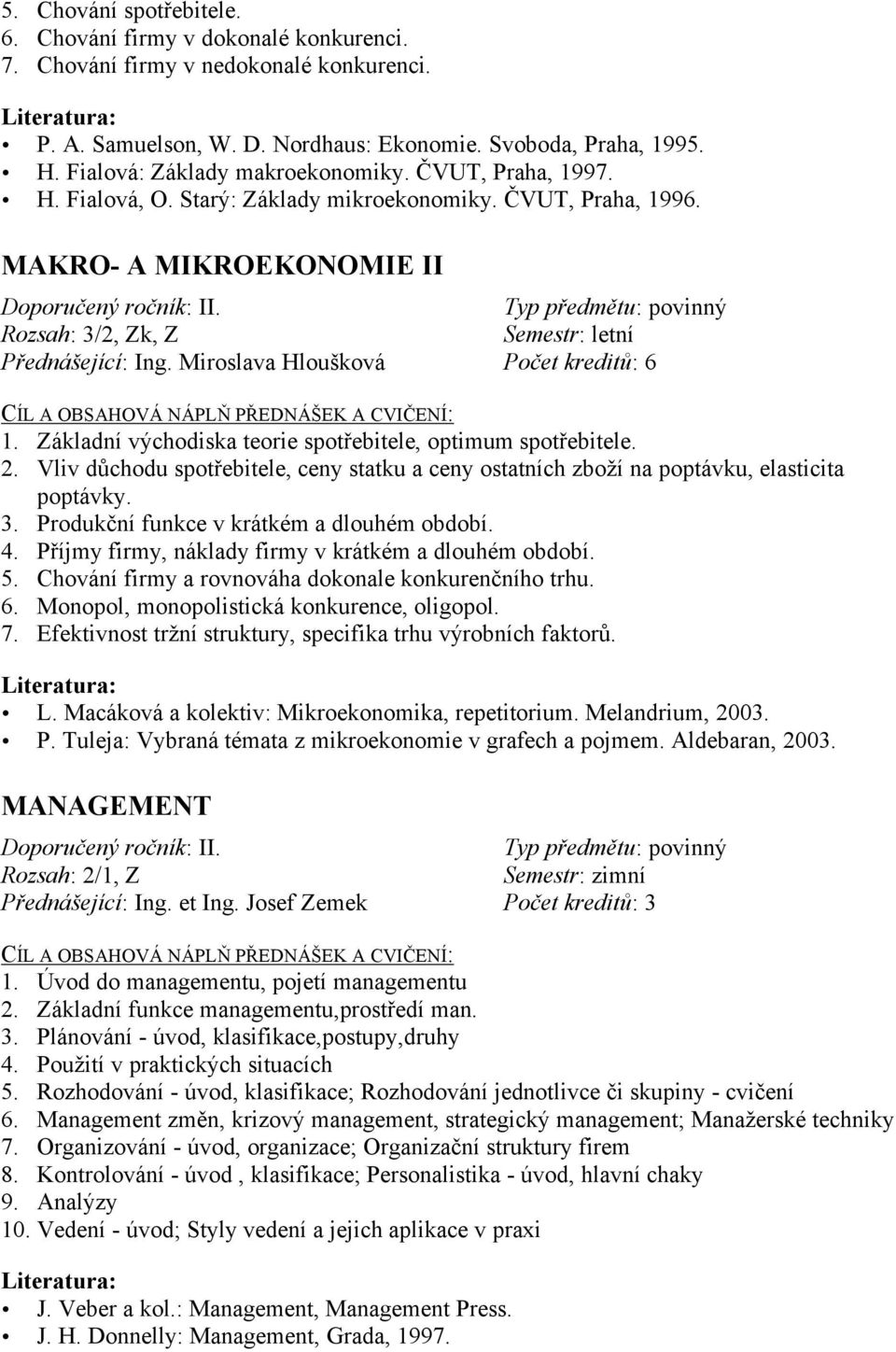 Rozsah: 3/2, Zk, Z Semestr: letní Přednášející: Ing. Miroslava Hloušková Počet kreditů: 6 1. Základní východiska teorie spotřebitele, optimum spotřebitele. 2.