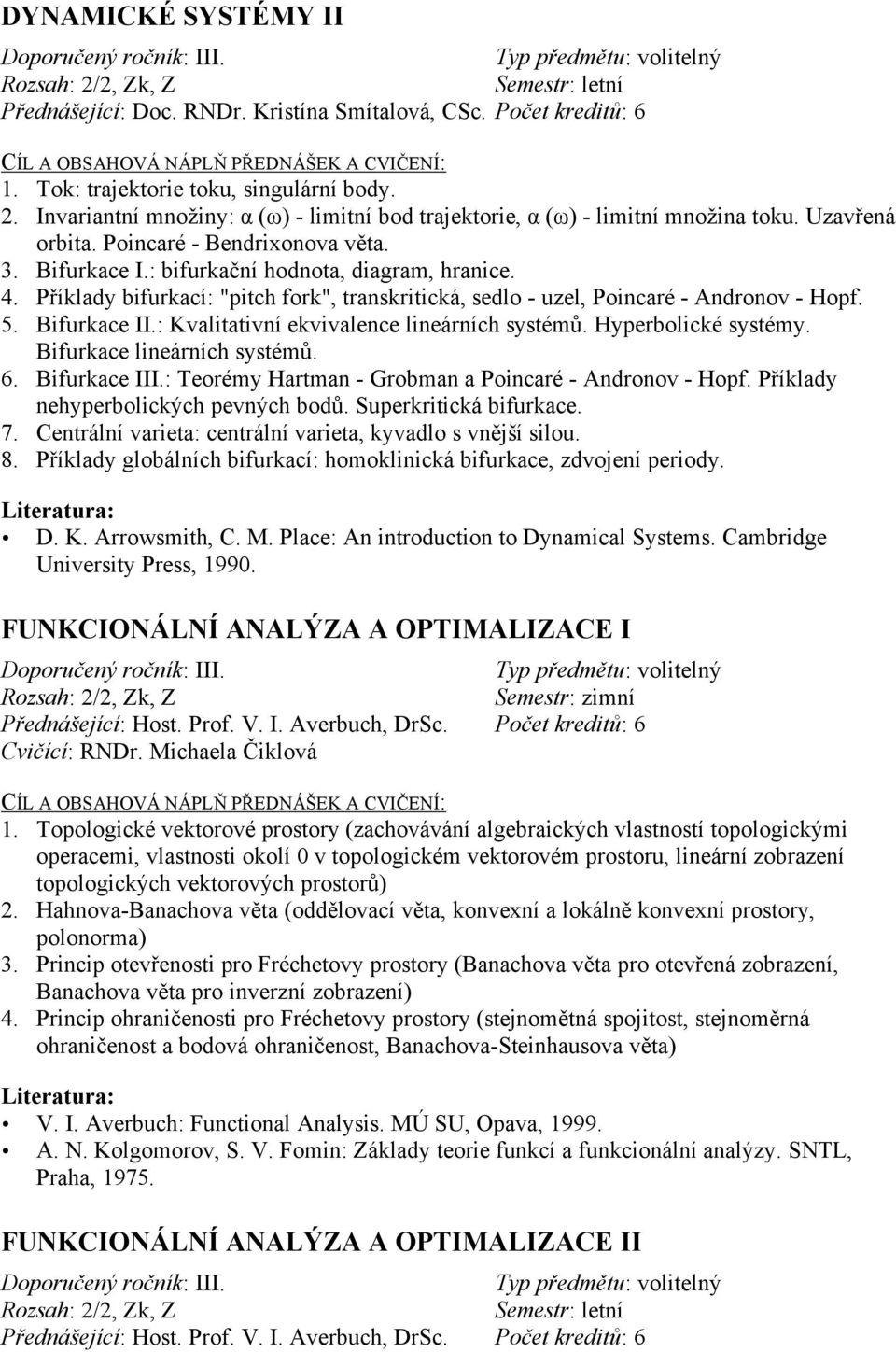 : bifurkační hodnota, diagram, hranice. 4. Příklady bifurkací: "pitch fork", transkritická, sedlo - uzel, Poincaré - Andronov - Hopf. 5. Bifurkace II.: Kvalitativní ekvivalence lineárních systémů.