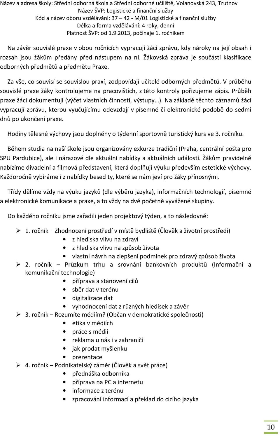 V průběhu souvislé praxe žáky kontrolujeme na pracovištích, z této kontroly pořizujeme zápis. Průběh praxe žáci dokumentují (výčet vlastních činností, výstupy ).