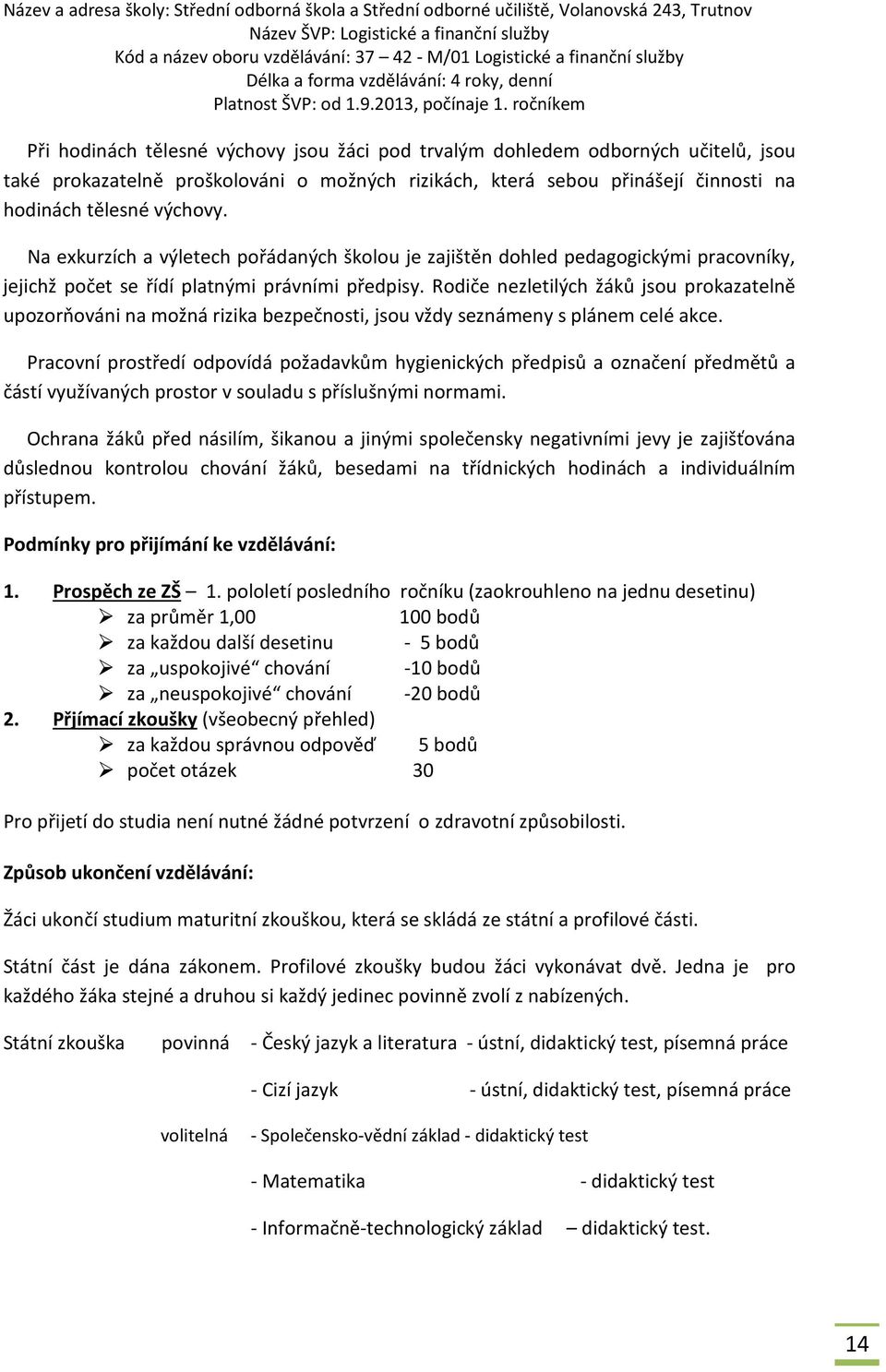 Rodiče nezletilých žáků jsou prokazatelně upozorňováni na možná rizika bezpečnosti, jsou vždy seznámeny s plánem celé akce.