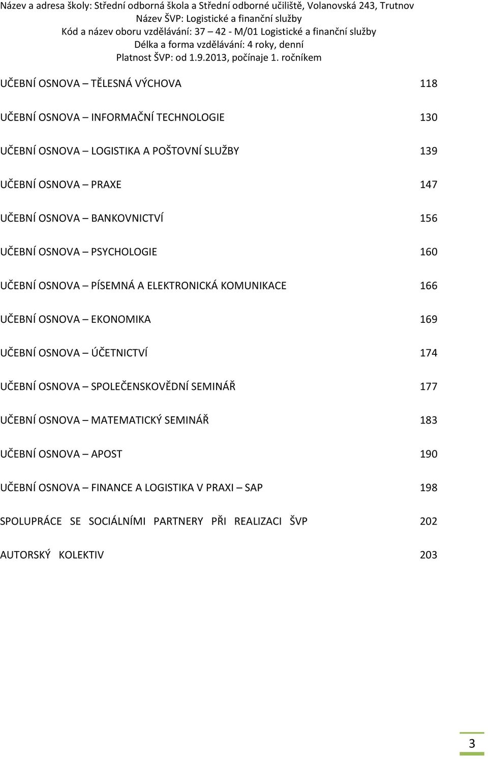 EKONOMIKA 169 UČEBNÍ OSNOVA ÚČETNICTVÍ 174 UČEBNÍ OSNOVA SPOLEČENSKOVĚDNÍ SEMINÁŘ 177 UČEBNÍ OSNOVA MATEMATICKÝ SEMINÁŘ 183 UČEBNÍ OSNOVA