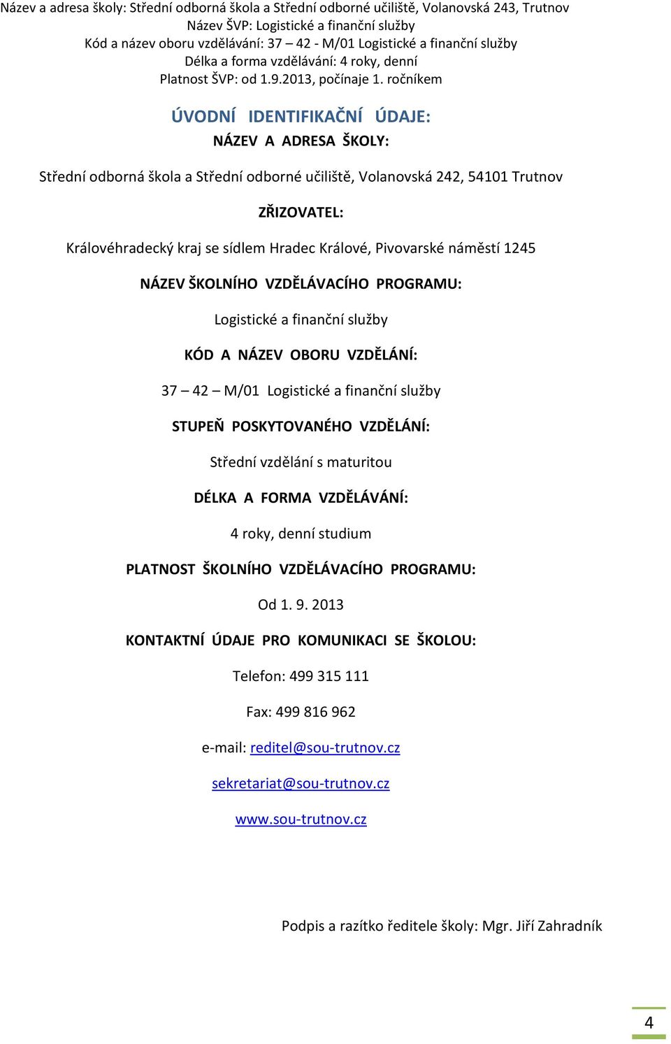 POSKYTOVANÉHO VZDĚLÁNÍ: Střední vzdělání s maturitou DÉLKA A FORMA VZDĚLÁVÁNÍ: 4 roky, denní studium PLATNOST ŠKOLNÍHO VZDĚLÁVACÍHO PROGRAMU: Od 1. 9.