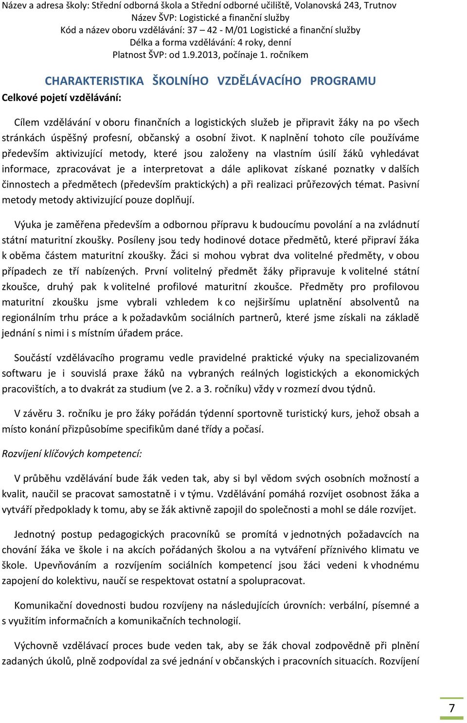 K naplnění tohoto cíle používáme především aktivizující metody, které jsou založeny na vlastním úsilí žáků vyhledávat informace, zpracovávat je a interpretovat a dále aplikovat získané poznatky v