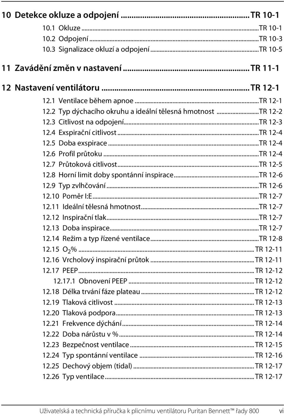 5 Doba exspirace...tr 12-4 12.6 Profil průtoku...tr 12-4 12.7 Průtoková citlivost...tr 12-5 12.8 Horní limit doby spontánní inspirace...tr 12-6 12.9 Typ zvlhčování...tr 12-6 12.10 Poměr I:E.