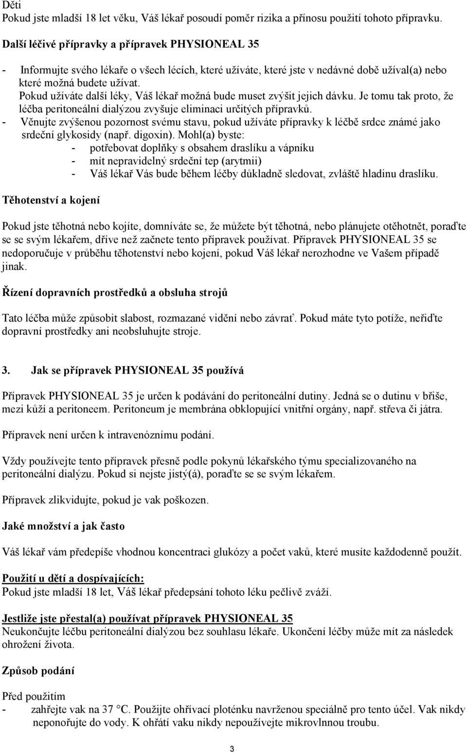 Pokud užíváte další léky, Váš lékař možná bude muset zvýšit jejich dávku. Je tomu tak proto, že léčba peritoneální dialýzou zvyšuje eliminaci určitých přípravků.