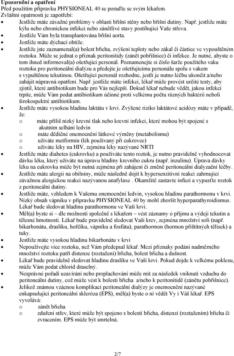 Jestliže jste zaznamenal(a) bolest břicha, zvýšení teploty nebo zákal či částice ve vypouštěném roztoku. Může se jednat o příznak peritonitidy (zánět pobřišnice) či infekce.