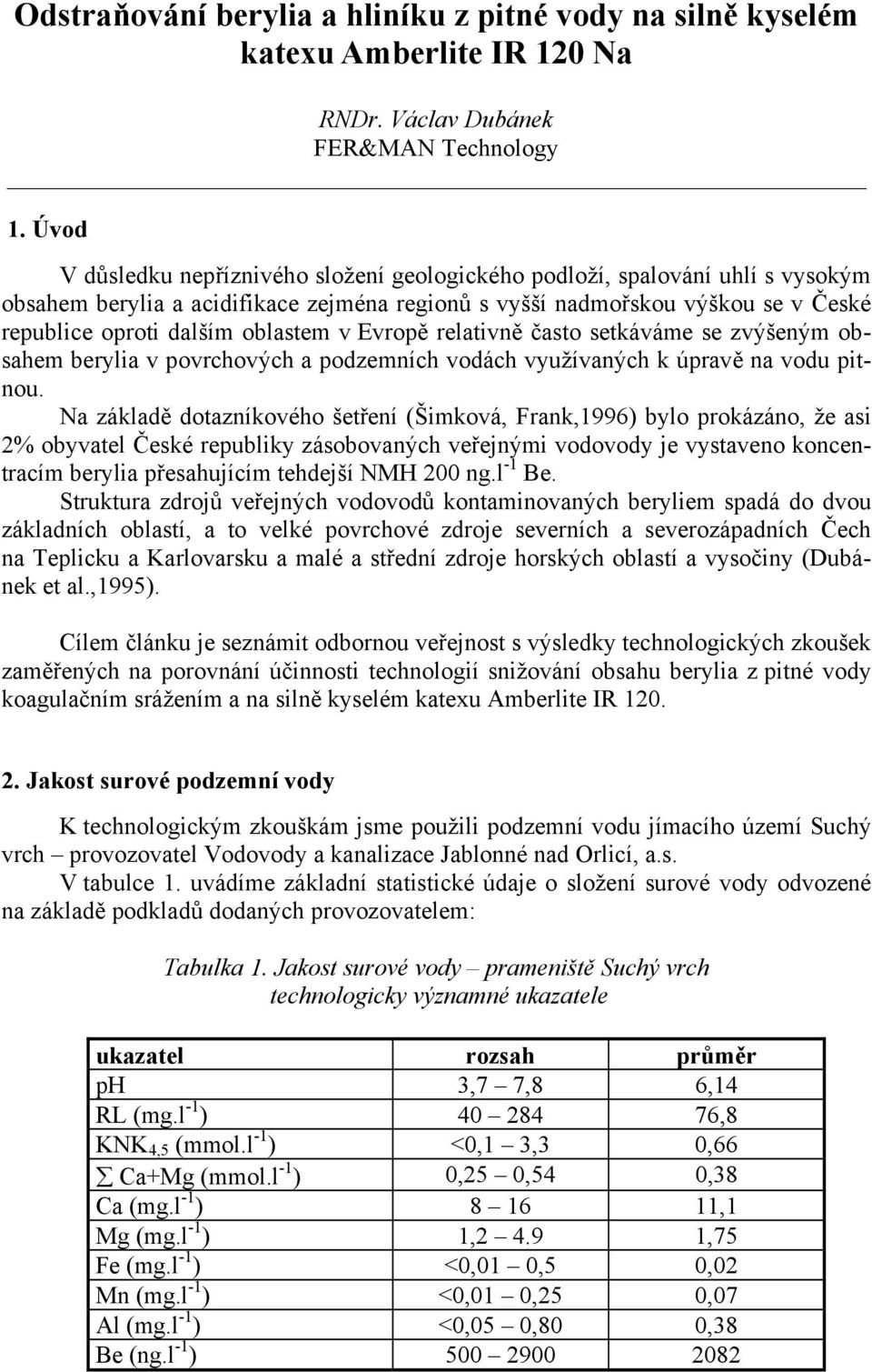 v Evropě relativně často setkáváme se zvýšeným obsahem berylia v povrchových a podzemních vodách využívaných k úpravě na vodu pitnou.