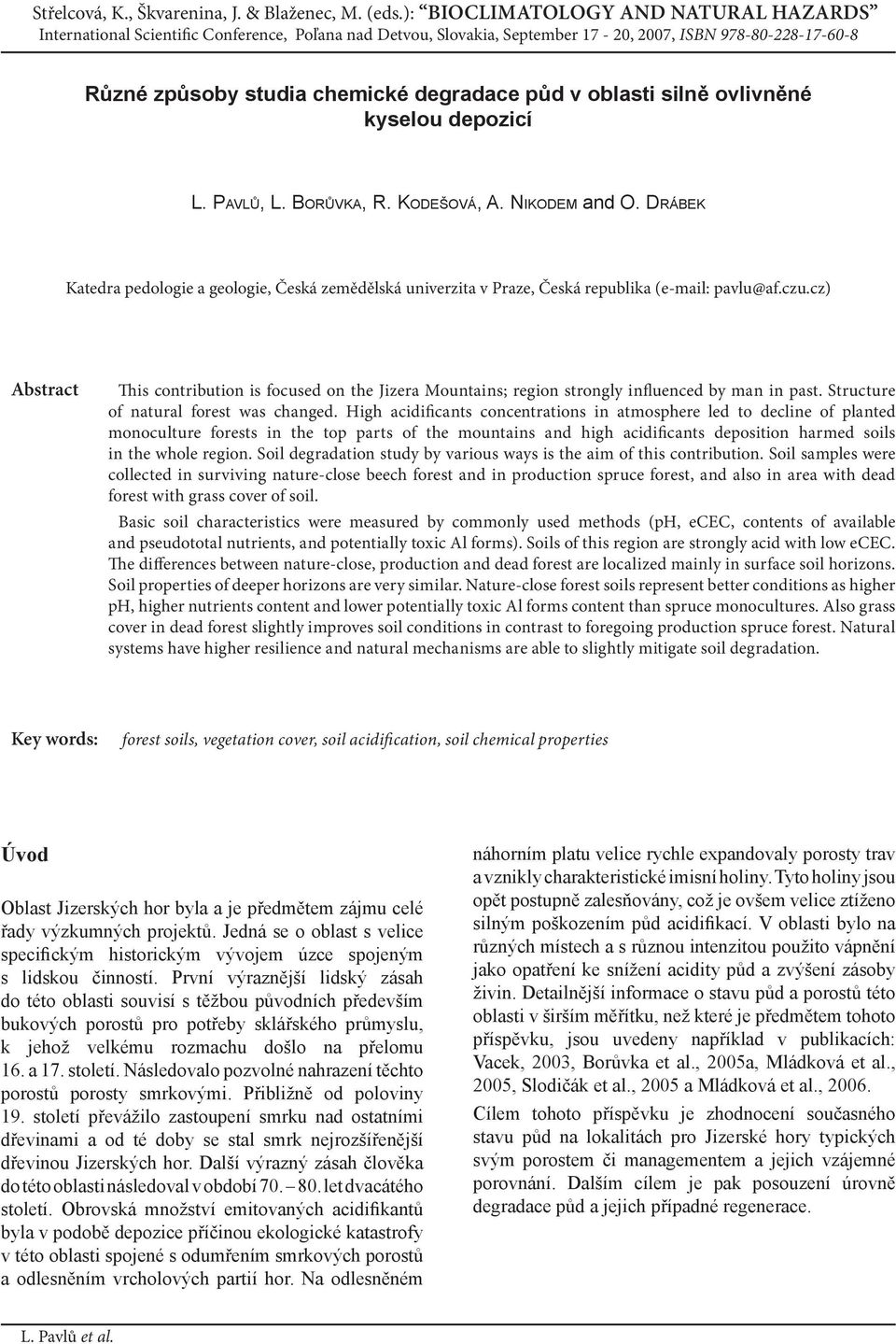 ovlivněné kyselou depozicí. PAVŮ,. BORŮVA, R. ODEŠOVÁ, A. NIODEM nd O. DRÁBE tedr pedologie geologie, Česká zemědělská univerzit v Prze, Česká republik (e-mil: pvlu@f.czu.