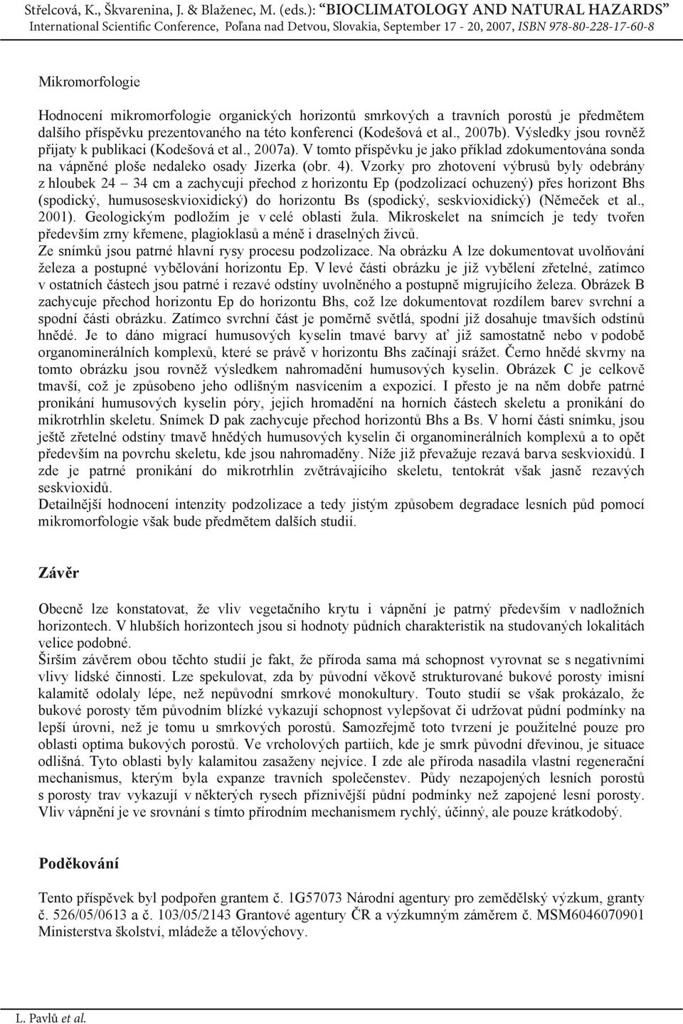 smrkových trvních porost je p edm tem dlšího p ísp vku prezentovného n této konferenci (odešová et l., 27b). Výsledky jsou rovn ž p ijty k publikci (odešová et l., 27).