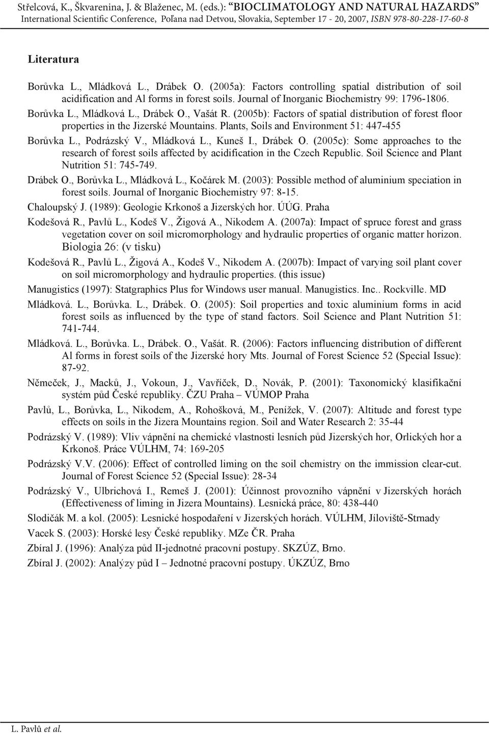 (25b): Fctors of sptil distribution of forest floor properties in the Jizerské Mountins. Plnts, Soils nd Environment 51: 447-455 Bor vk., Podrázský V., Mládková., uneš I., Drábek O.