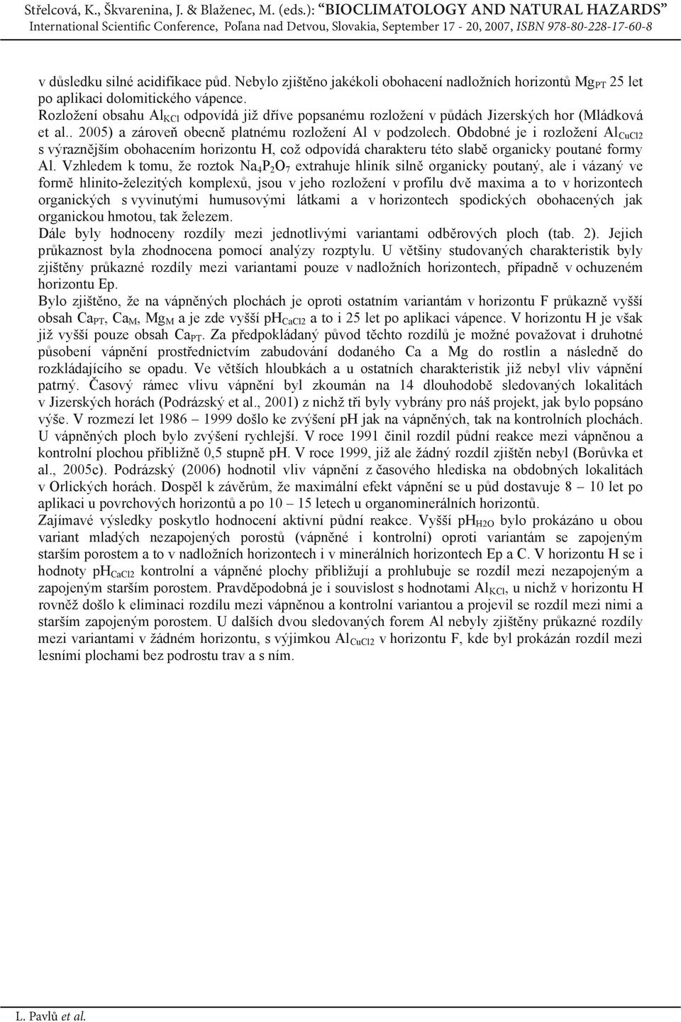 Nebylo zjišt no jkékoli obohcení ndložních horizont Mg PT 25 let po plikci dolomitického vápence. Rozložení obshu Al Cl odpovídá již d íve popsnému rozložení v p dách Jizerských hor (Mládková et l.