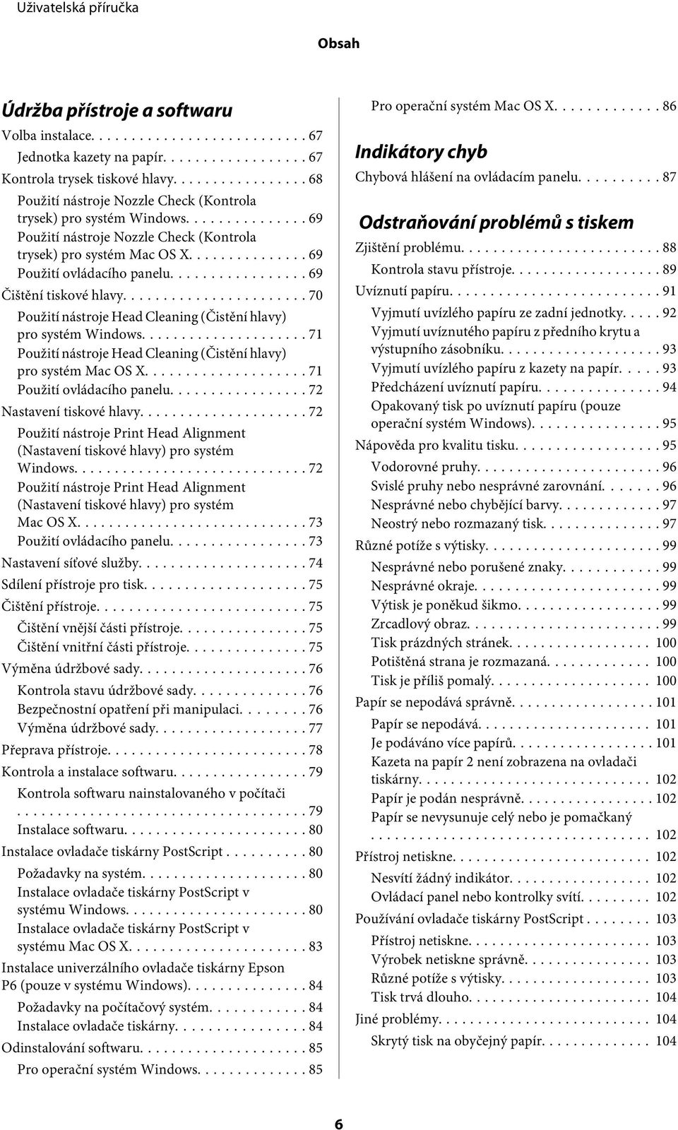 .. 70 Použití nástroje Head Cleaning (Čistění hlavy) pro systém Windows... 71 Použití nástroje Head Cleaning (Čistění hlavy) pro systém Mac OS X... 71 Použití ovládacího panelu.
