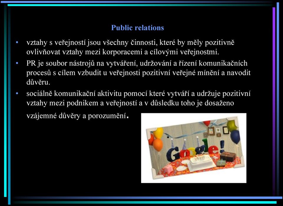 PR je soubor nástrojů na vytváření, udržování a řízení komunikačních procesů s cílem vzbudit u veřejnosti