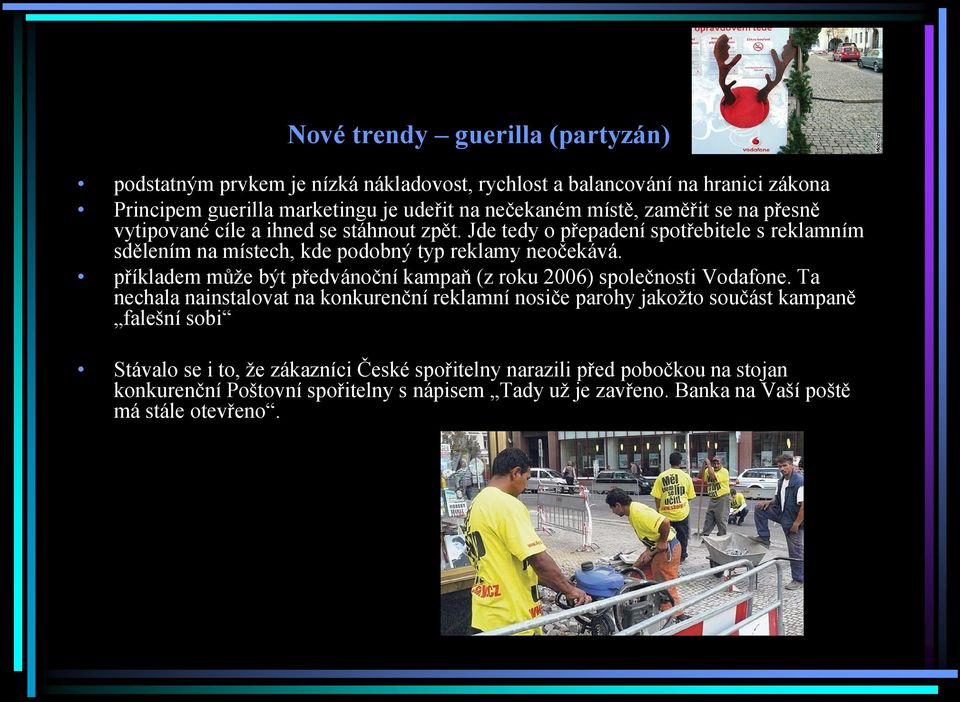 příkladem může být předvánoční kampaň (z roku 2006) společnosti Vodafone.
