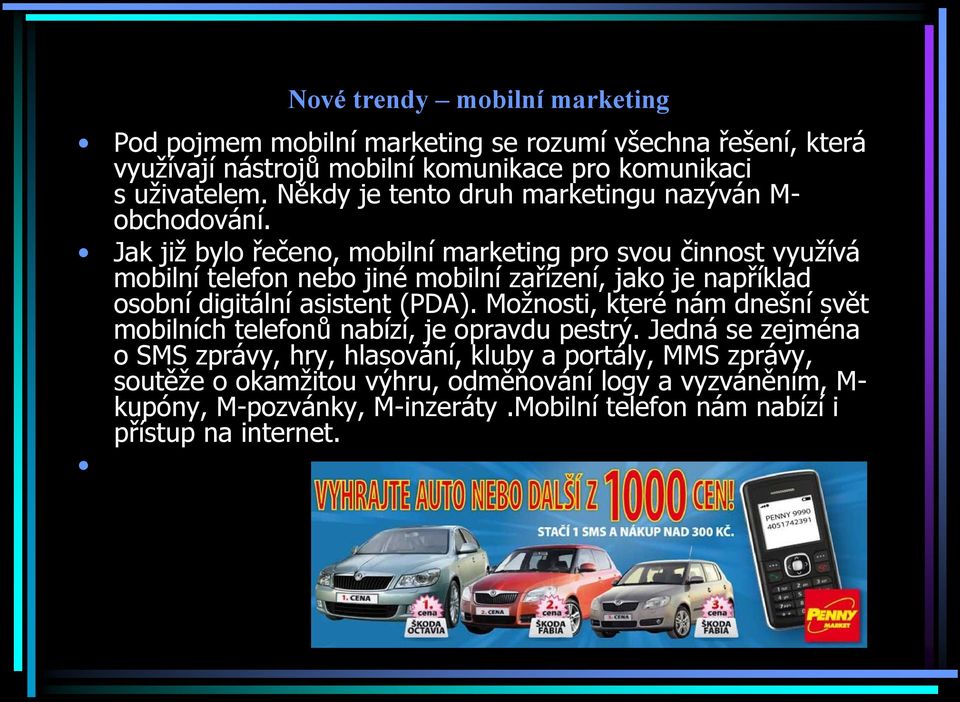 Jak již bylo řečeno, mobilní marketing pro svou činnost využívá mobilní telefon nebo jiné mobilní zařízení, jako je například osobní digitální asistent (PDA).