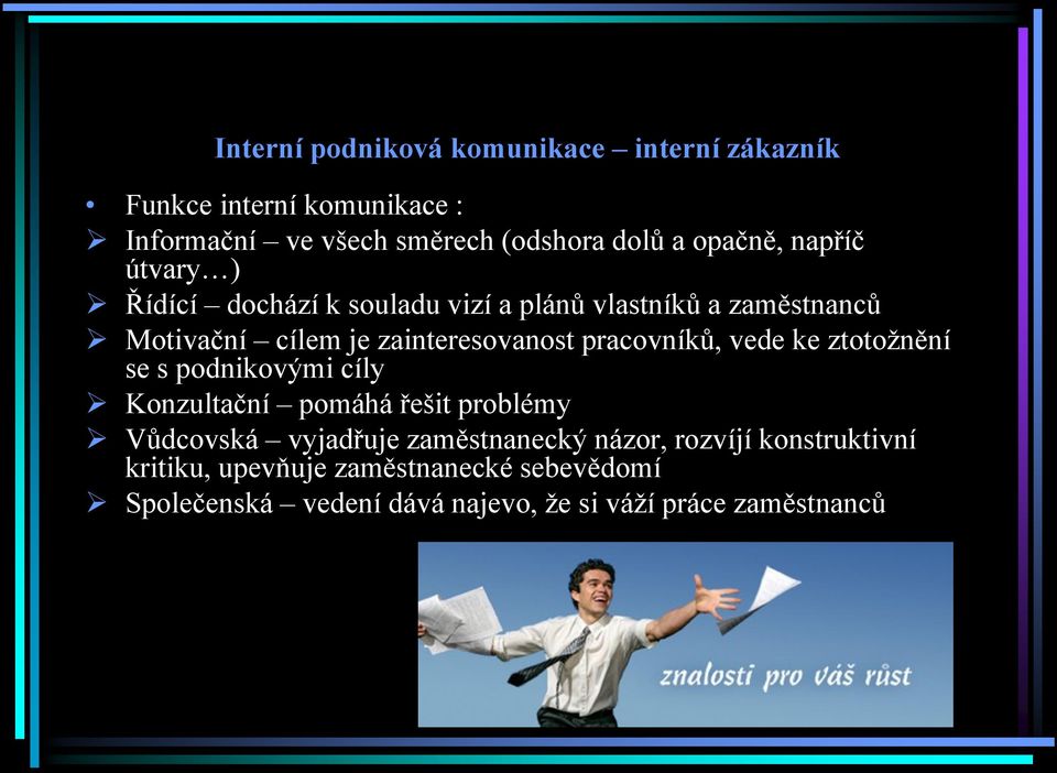 pracovníků, vede ke ztotožnění se s podnikovými cíly Konzultační pomáhá řešit problémy Vůdcovská vyjadřuje zaměstnanecký