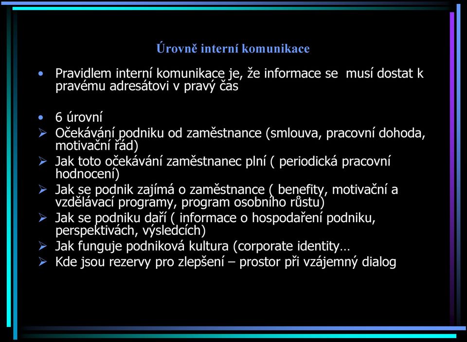 podnik zajímá o zaměstnance ( benefity, motivační a vzdělávací programy, program osobního růstu) Jak se podniku daří ( informace o