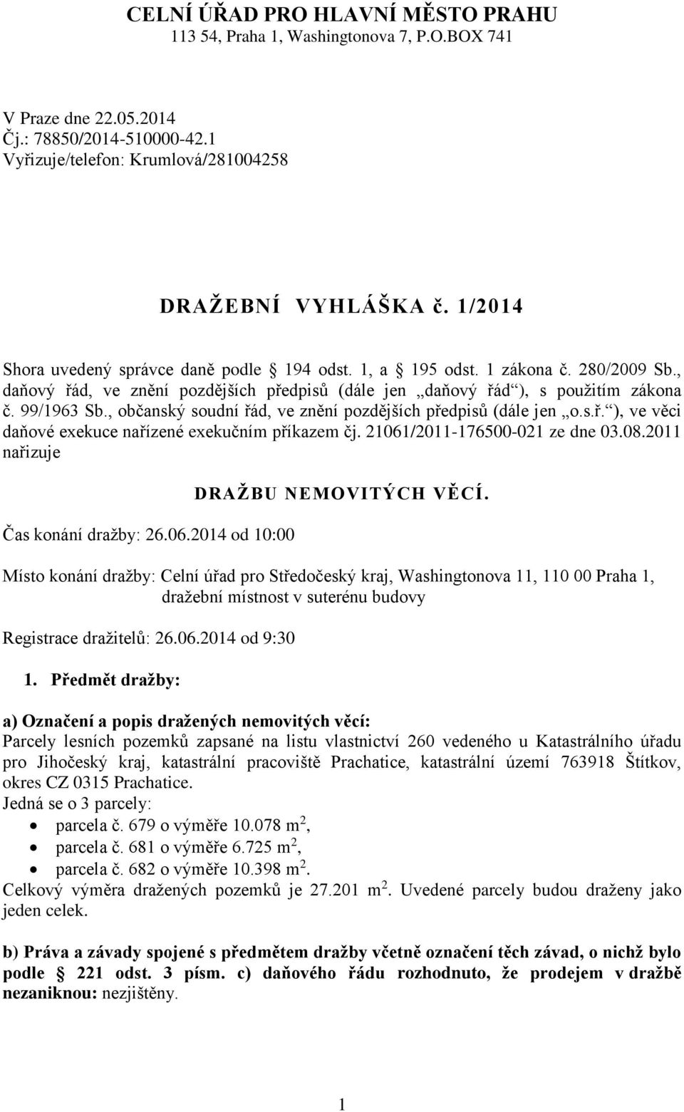 , občanský soudní řád, ve znění pozdějších předpisů (dále jen o.s.ř. ), ve věci daňové exekuce nařízené exekučním příkazem čj. 21061/2011-176500-021 ze dne 03.08.2011 nařizuje Čas konání dražby: 26.