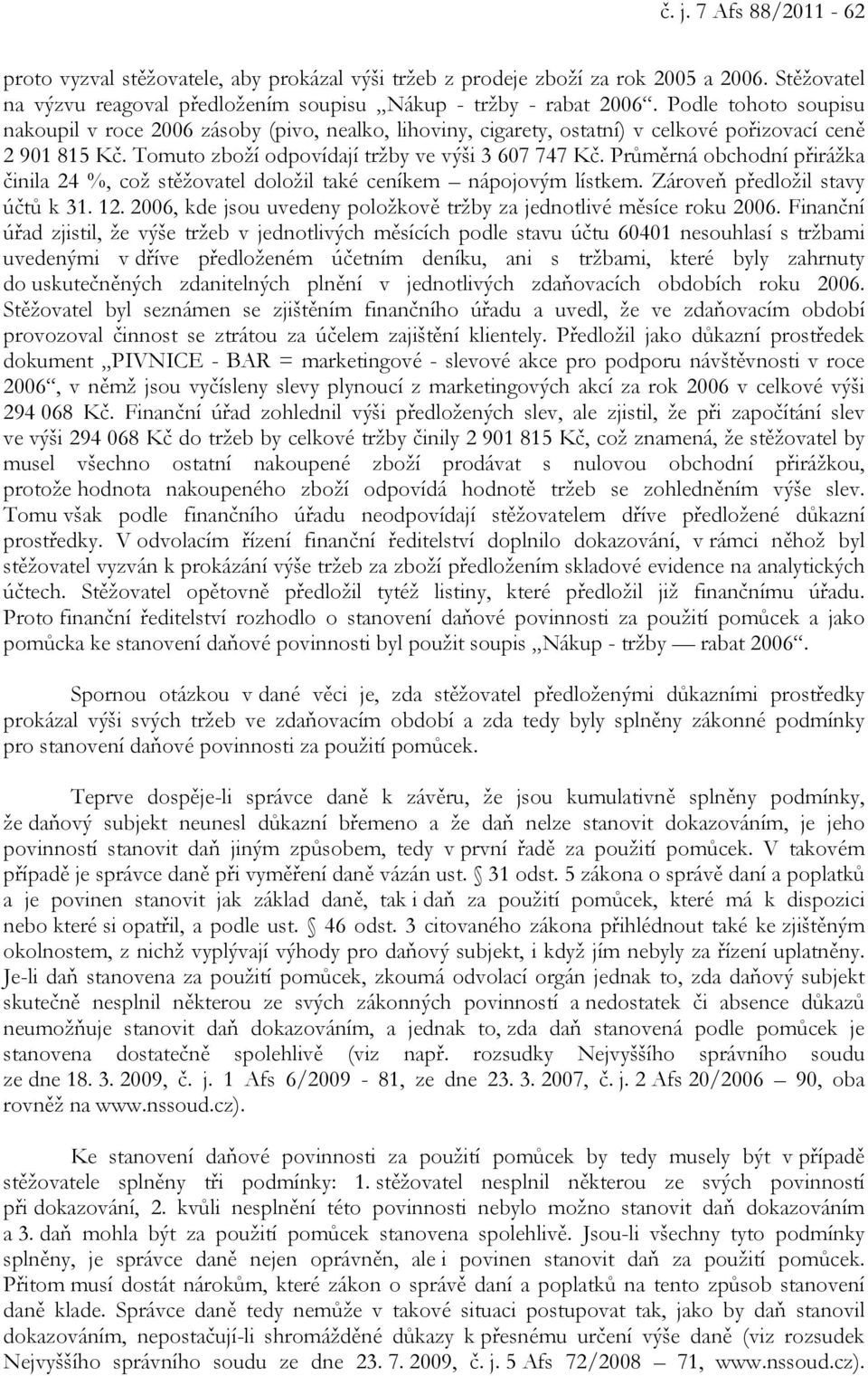 Průměrná obchodní přirážka činila 24 %, což stěžovatel doložil také ceníkem nápojovým lístkem. Zároveň předložil stavy účtů k 31. 12.