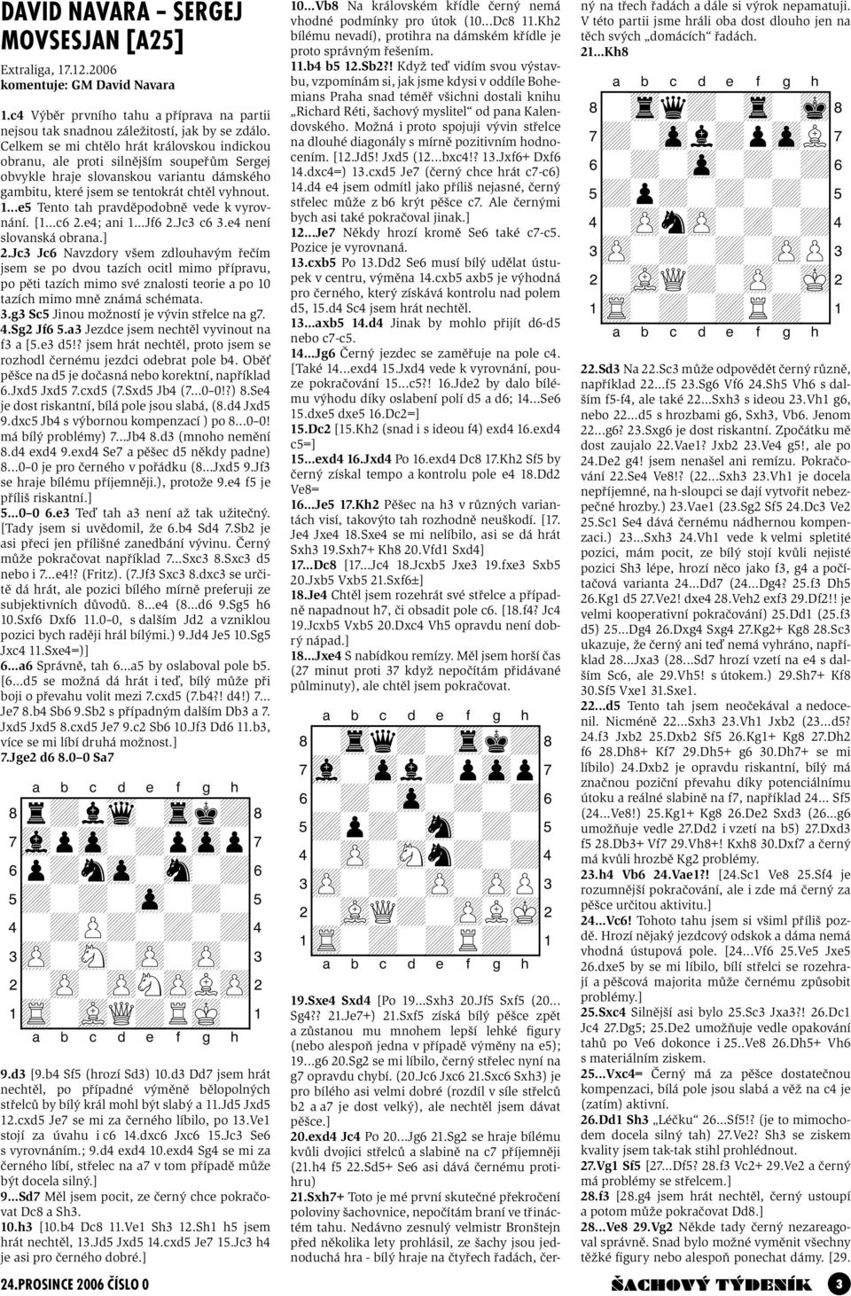 ..e5 Tento tah pravděpodobně vede k vyrovnání. [1...c6 2.e4; ani 1...Jf6 2.Jc3 c6 3.e4 není slovanská obrana.] 2.