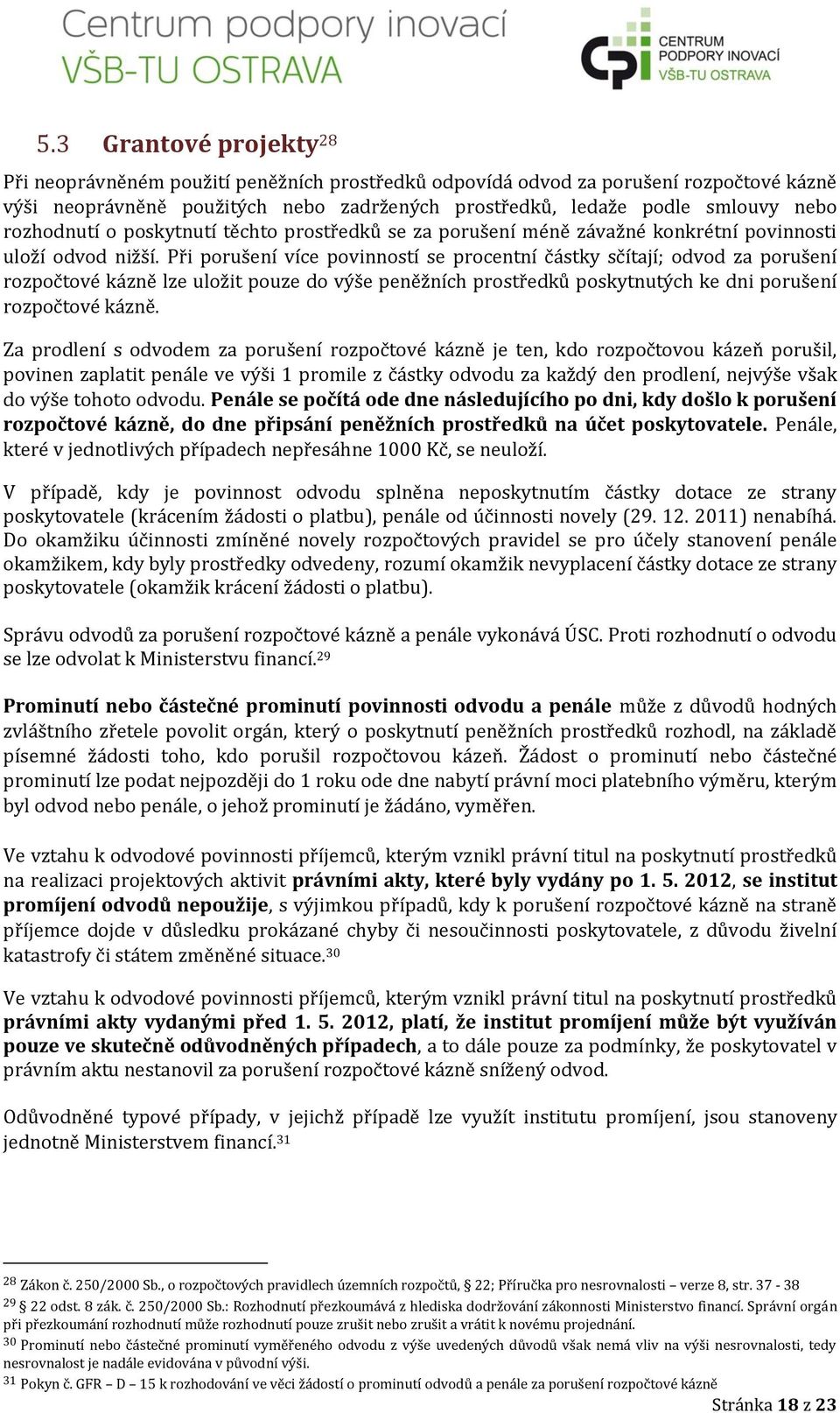 Při porušení více povinností se procentní částky sčítají; odvod za porušení rozpočtové kázně lze uložit pouze do výše peněžních prostředků poskytnutých ke dni porušení rozpočtové kázně.