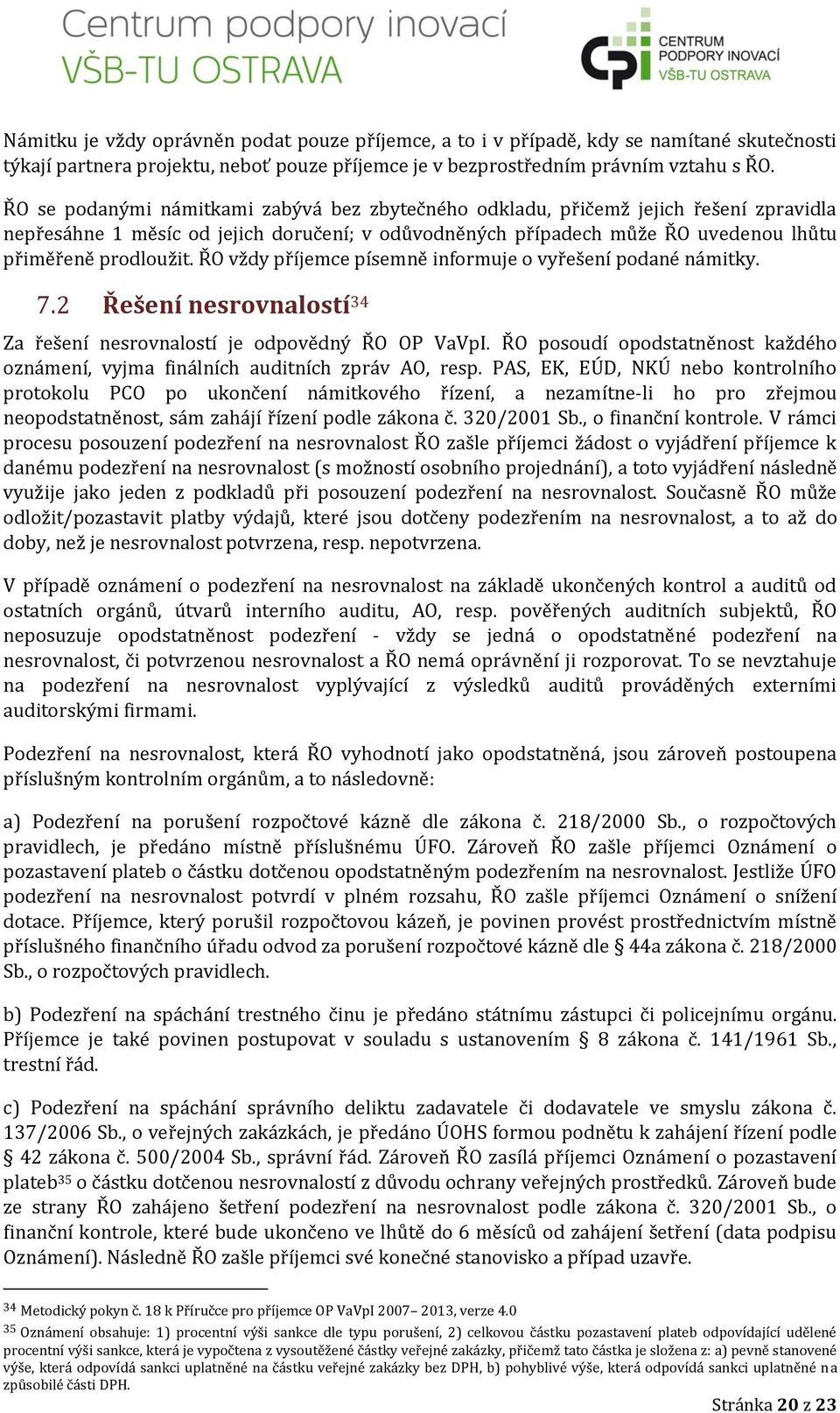 ŘO vždy příjemce písemně informuje o vyřešení podané námitky. 7.2 Řešení nesrovnalostí 34 Za řešení nesrovnalostí je odpovědný ŘO OP VaVpI.