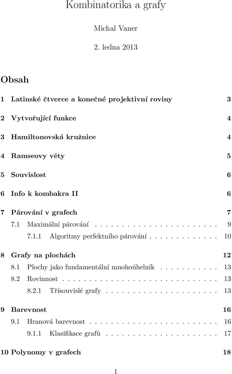 kombakra II 6 7 Párování v grafech 7 7.1 Maximální párování....................... 9 7.1.1 Algoritmy perfektního párování............. 10 8 Grafy na plochách 12 8.