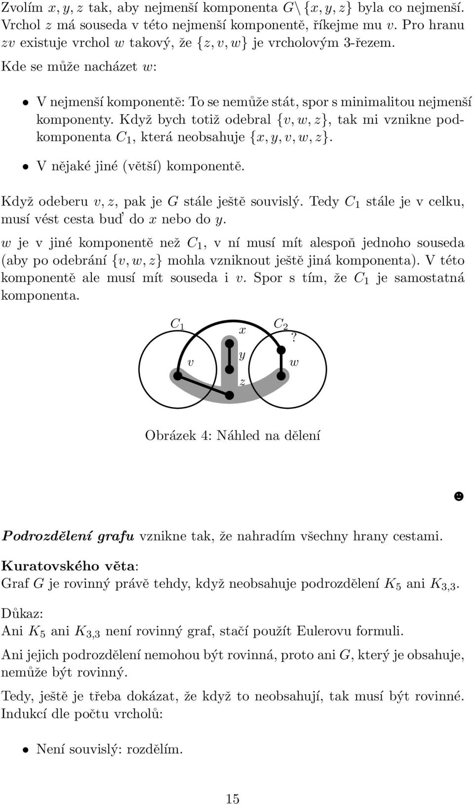 Když bych totiž odebral {v,w,z}, tak mi vznikne podkomponenta C 1, která neobsahuje {x,y,v,w,z}. V nějaké jiné (větší) komponentě. Když odeberu v,z, pak je G stále ještě souvislý.