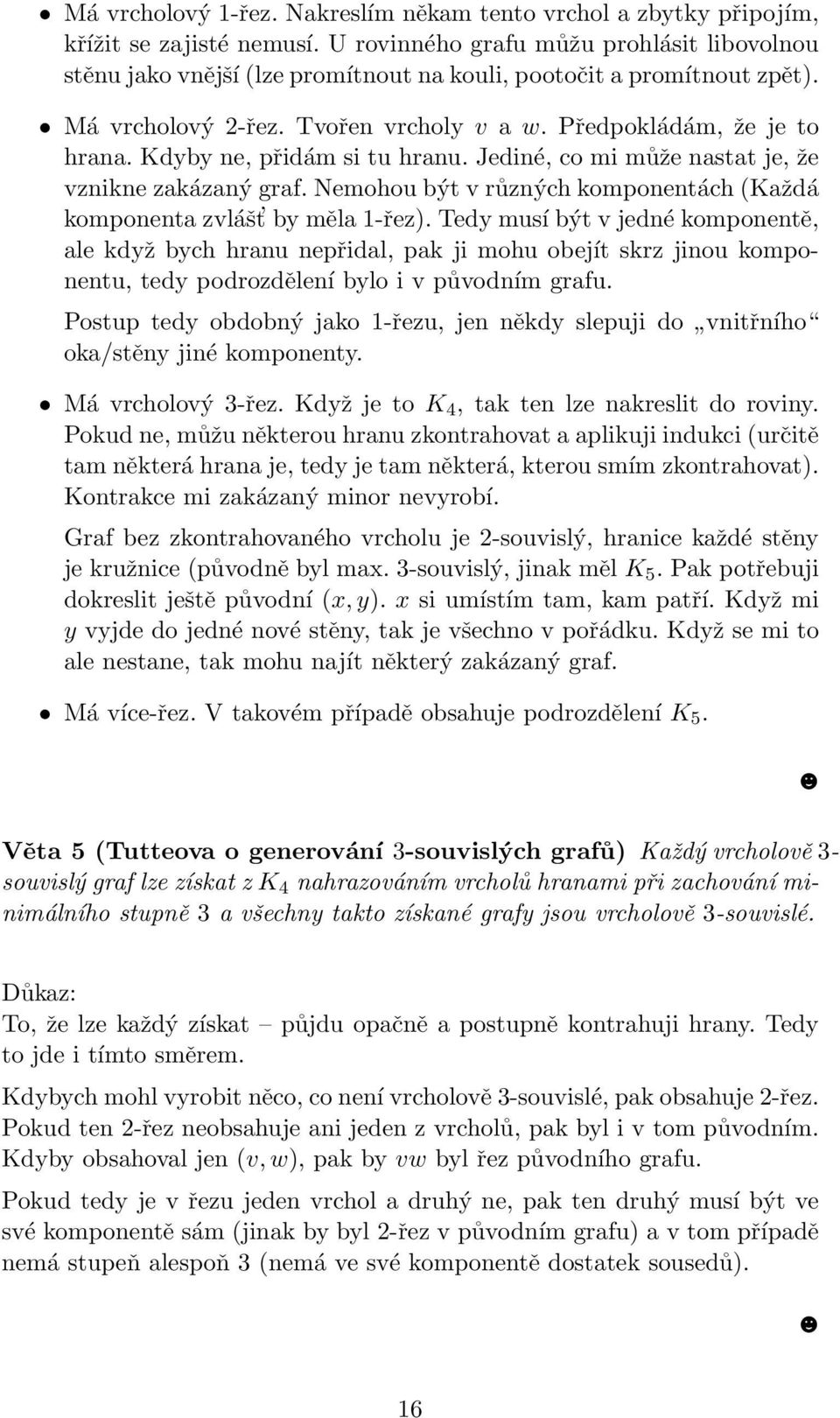 Kdyby ne, přidám si tu hranu. Jediné, co mi může nastat je, že vznikne zakázaný graf. Nemohou být v různých komponentách (Každá komponenta zvlášt by měla 1-řez).