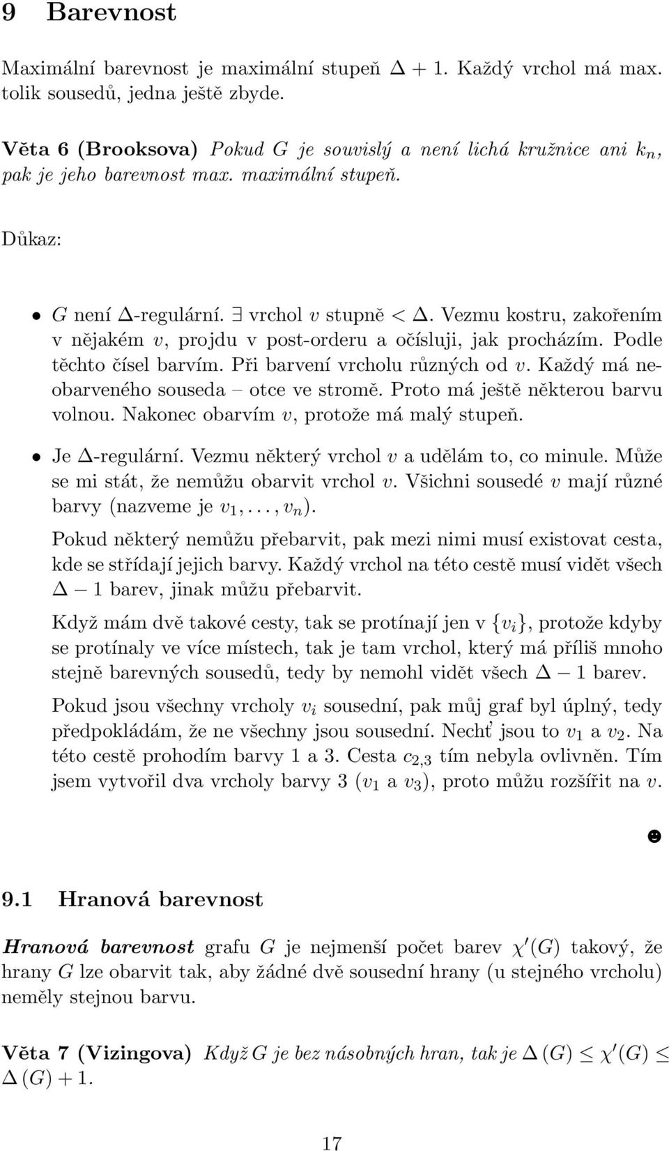 Vezmu kostru, zakořením v nějakém v, projdu v post-orderu a očísluji, jak procházím. Podle těchto čísel barvím. Při barvení vrcholu různých od v. Každý má neobarveného souseda otce ve stromě.