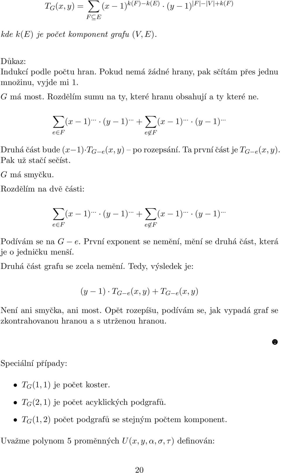 G má smyčku. Rozdělím na dvě části: e F(x 1)... (y 1)... + e F (x 1)... (y 1)... Podívám se na G e. První exponent se nemění, mění se druhá část, která je o jedničku menší.