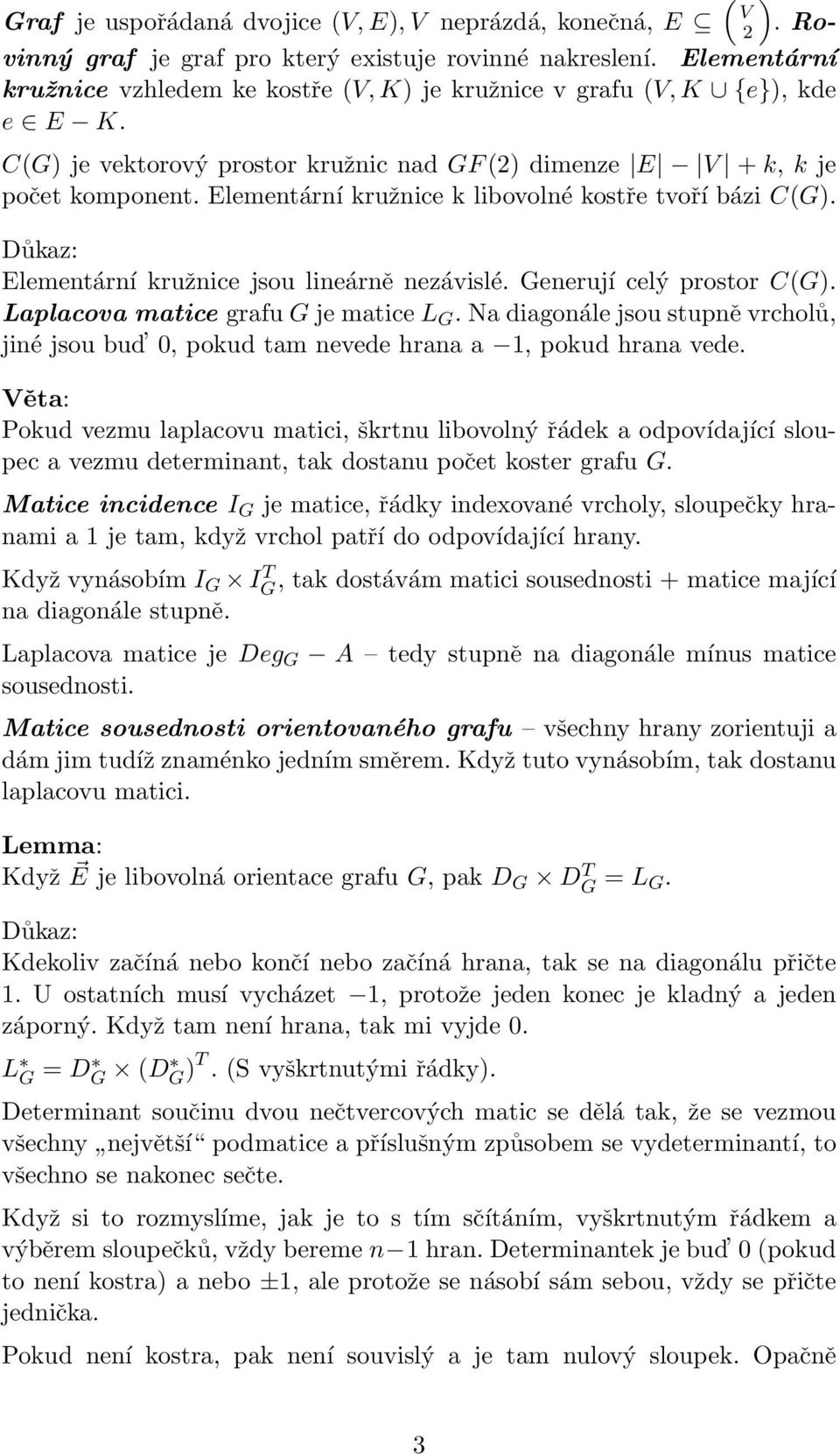 Elementární kružnice k libovolné kostře tvoří bázi C(G). Elementární kružnice jsou lineárně nezávislé. Generují celý prostor C(G). Laplacova matice grafu GjematiceL G.