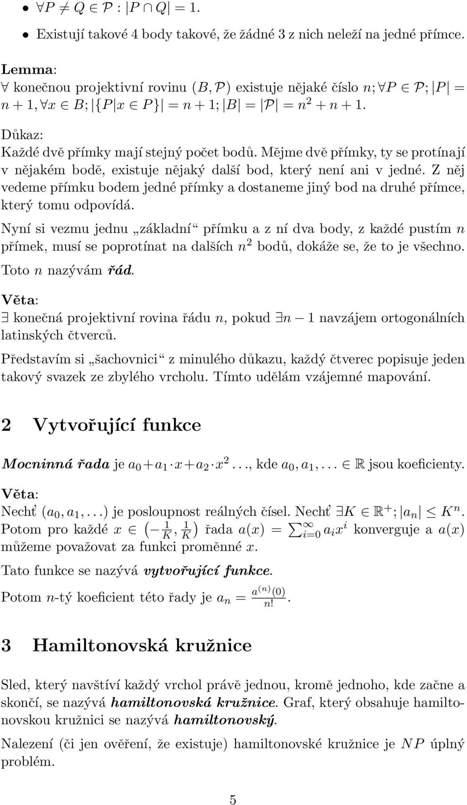 Z něj vedeme přímku bodem jedné přímky a dostaneme jiný bod na druhé přímce, který tomu odpovídá.