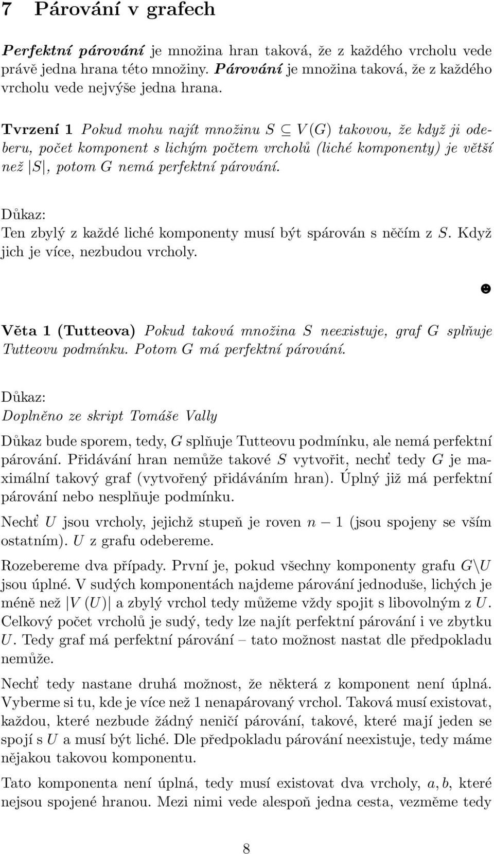 Ten zbylý z každé liché komponenty musí být spárován s něčím z S. Když jich je více, nezbudou vrcholy. Věta 1 (Tutteova) Pokud taková množina S neexistuje, graf G splňuje Tutteovu podmínku.