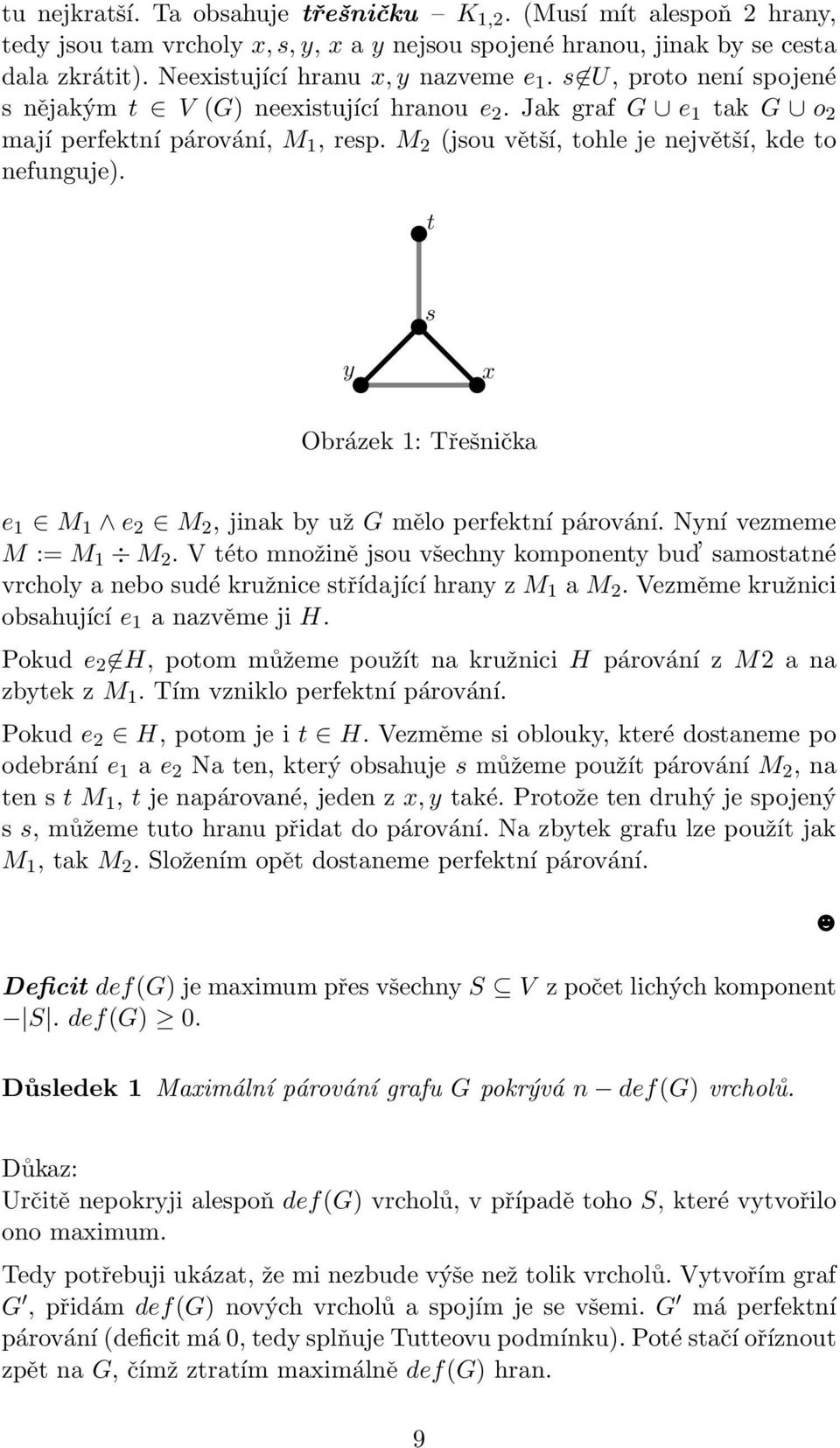 t s y x Obrázek 1: Třešnička e 1 M 1 e 2 M 2, jinak by už G mělo perfektní párování. Nyní vezmeme M := M 1 M 2.