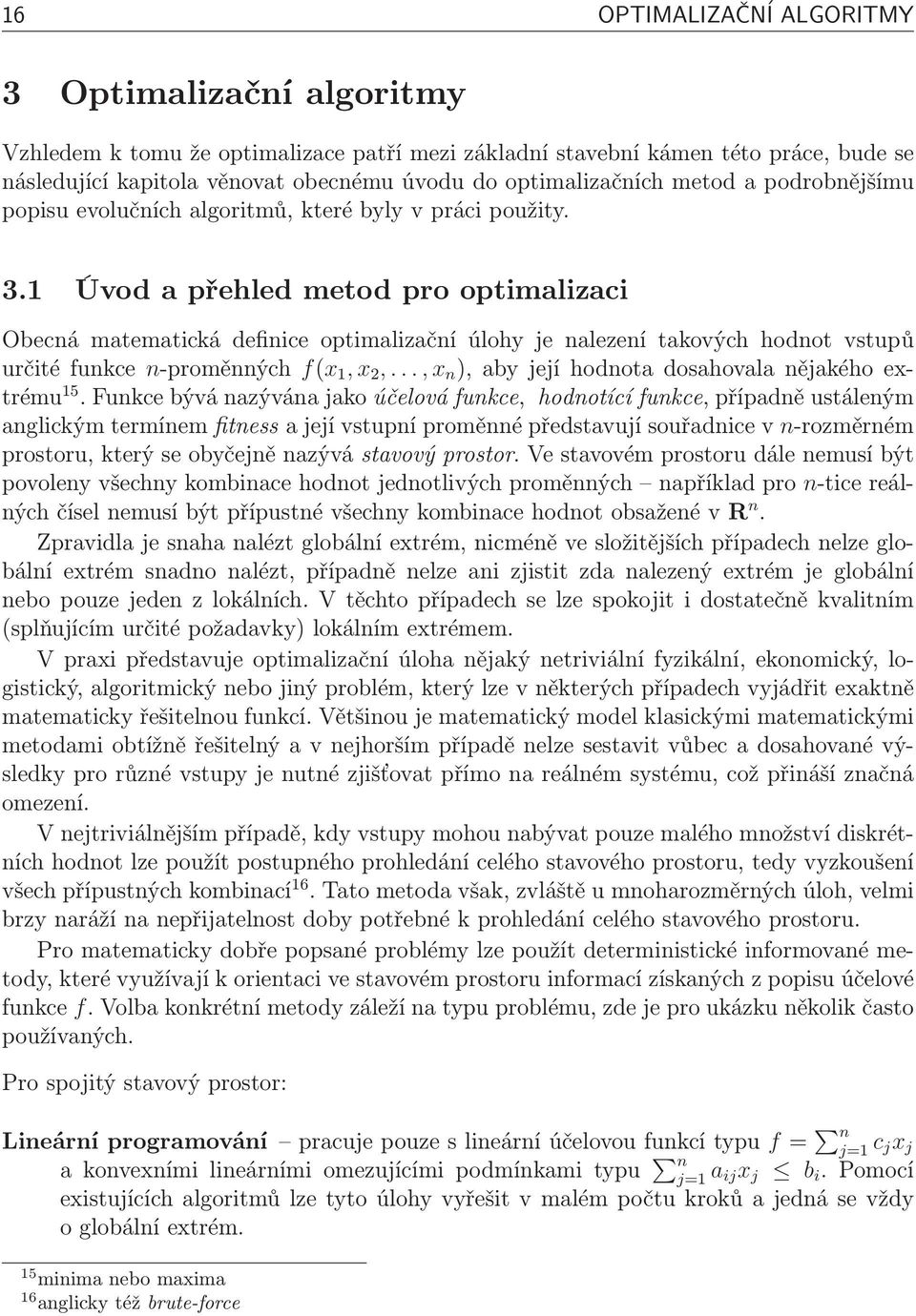 1 Úvod a přehled metod pro optimalizaci Obecná matematická definice optimalizační úlohy je nalezení takových hodnot vstupů určité funkce n-proměnných f(x 1,x 2,.