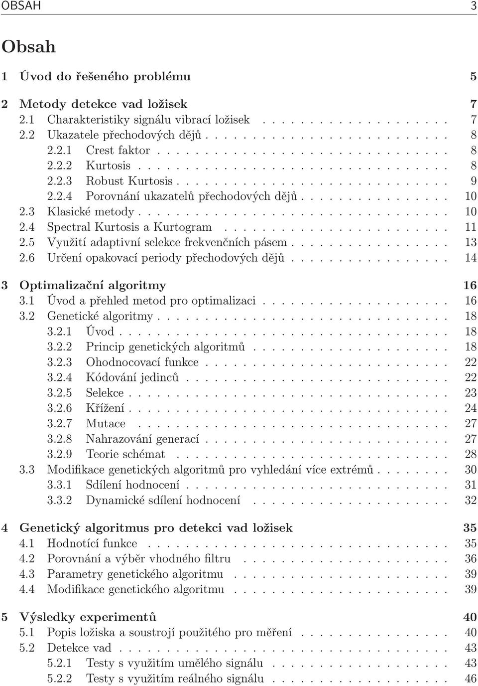 .. 13 2.6 Určení opakovací periody přechodových dějů... 14 3 Optimalizační algoritmy 16 3.1 Úvod a přehled metod pro optimalizaci... 16 3.2 Genetické algoritmy... 18 3.2.1 Úvod... 18 3.2.2 Princip genetických algoritmů.