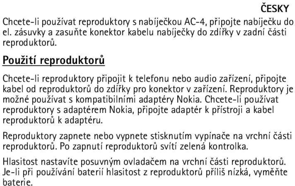 Reproduktory je mo¾né pou¾ívat s kompatibilními adaptéry Nokia. Chcete-li pou¾ívat reproduktory s adaptérem Nokia, pøipojte adaptér k pøístroji a kabel reproduktorù k adaptéru.