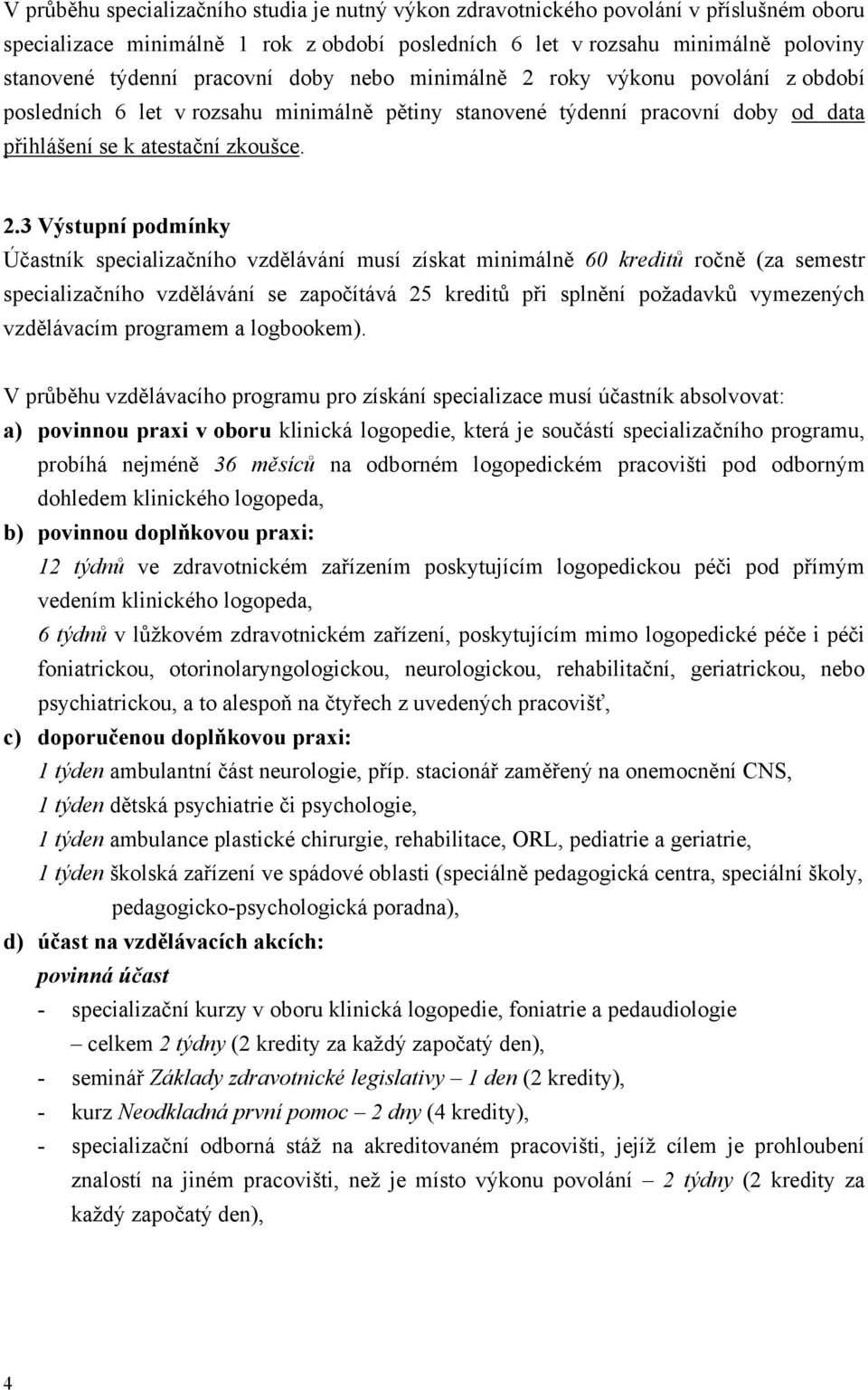 roky výkonu povolání z období posledních 6 let v rozsahu minimálně pětiny stanovené týdenní pracovní doby od data přihlášení se k atestační zkoušce. 2.