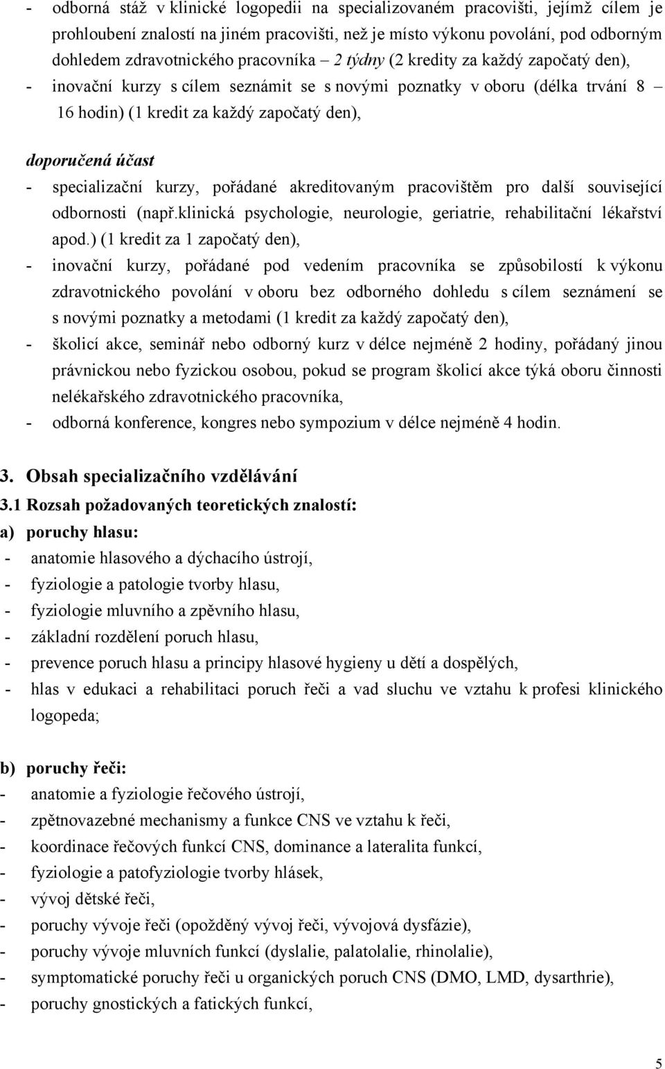 specializační kurzy, pořádané akreditovaným pracovištěm pro další související odbornosti (např.klinická psychologie, neurologie, geriatrie, rehabilitační lékařství apod.