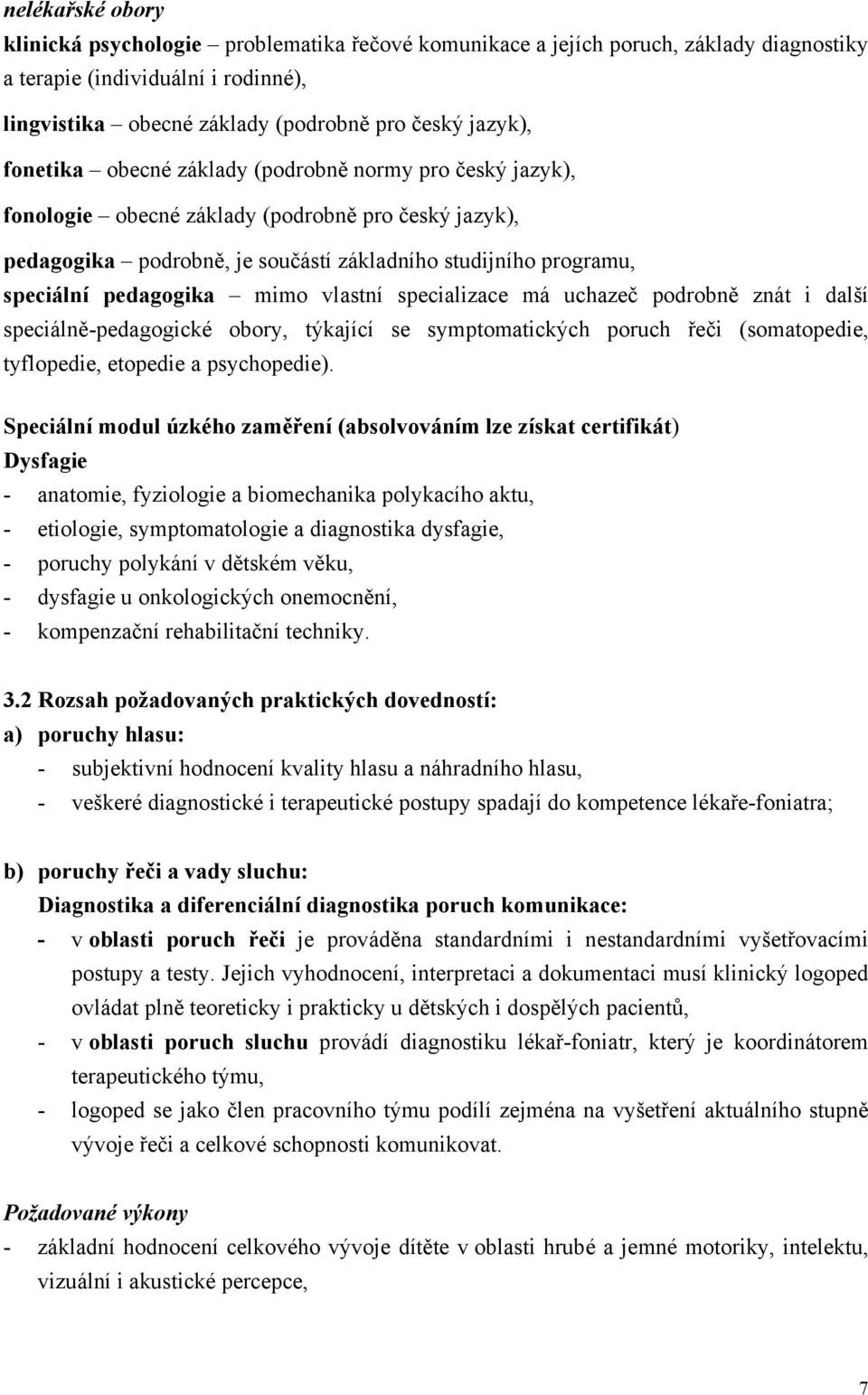 mimo vlastní specializace má uchazeč podrobně znát i další speciálně-pedagogické obory, týkající se symptomatických poruch řeči (somatopedie, tyflopedie, etopedie a psychopedie).