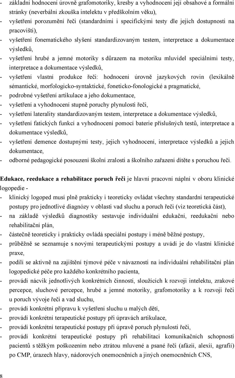 na motoriku mluvidel speciálními testy, interpretace a dokumentace výsledků, - vyšetření vlastní produkce řeči: hodnocení úrovně jazykových rovin (lexikálně sémantické, morfologicko-syntaktické,