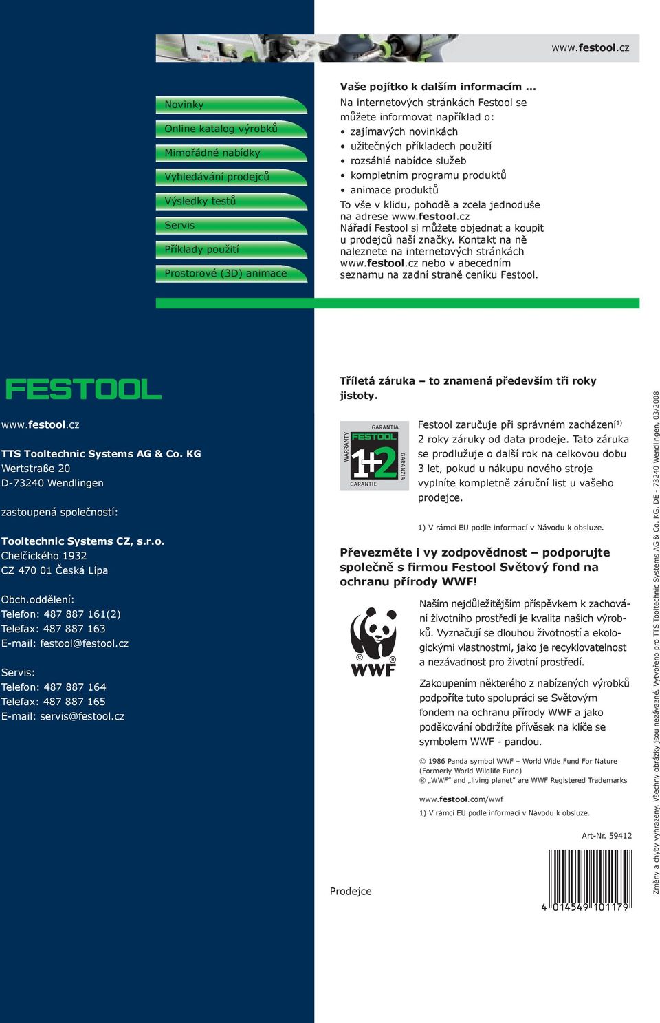 v klidu, pohodě a zcela jednoduše na adrese www.festool.cz Nářadí Festool si můžete objednat a koupit u prodejců naší značky. Kontakt na ně naleznete na internetových stránkách www.festool.cz nebo v abecedním seznamu na zadní straně ceníku Festool.